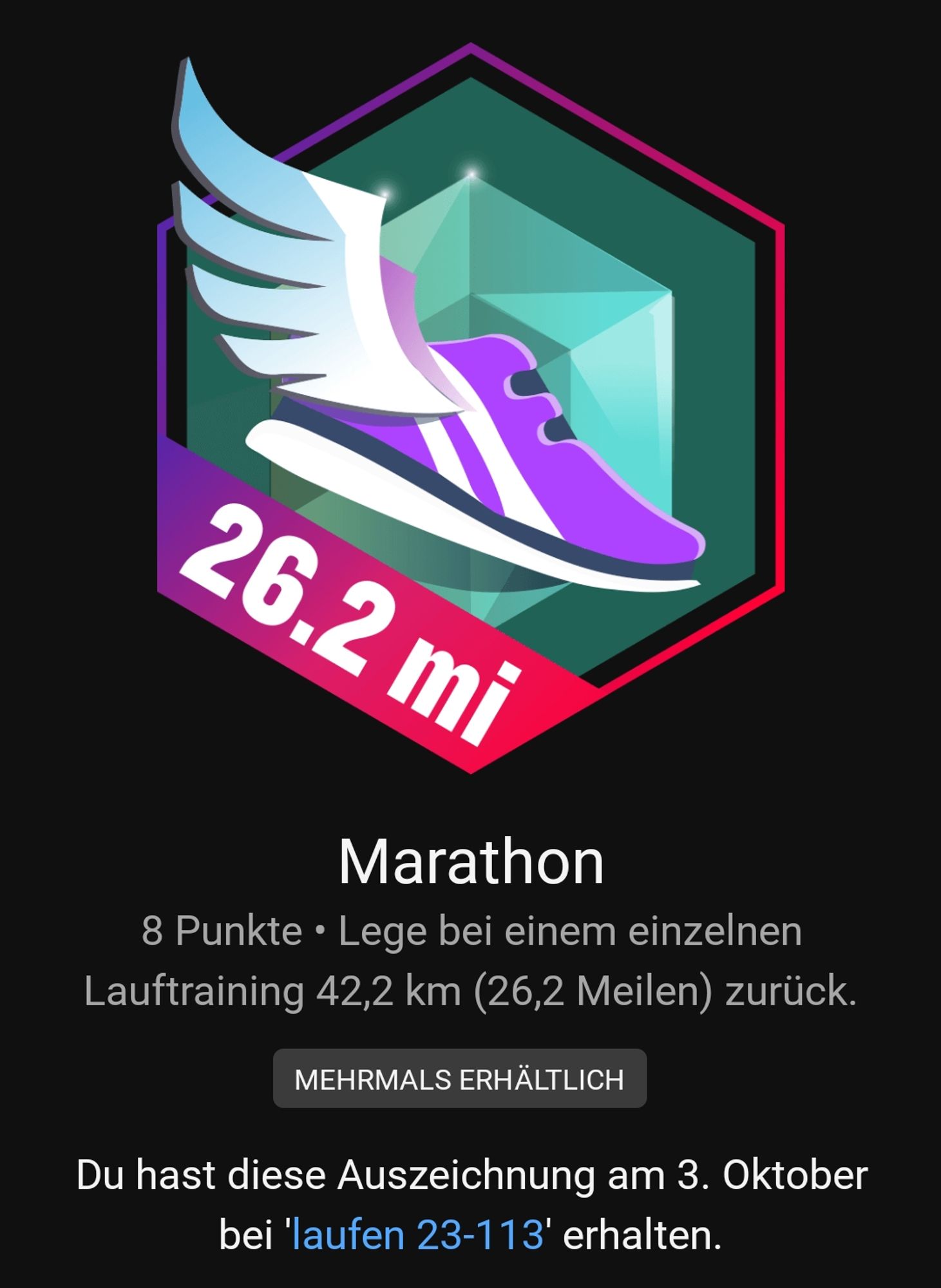 screenshot einer auszeichnung der garmin app, somit keine fake news.
marathon - 8 punkte - lege bei einem einzelnen lauftraining 42,2km (26,2 meilen) zurück.
du hast diese auszeichnung am 3. oktober bei 'laufen 23-113' erhalten.