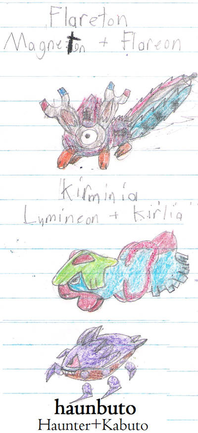 Flareton
Magneton Fused with Flareon

Kirminia
Lumineon fused with Kirlia

Haunbuto
Haunter fused with Kabuto