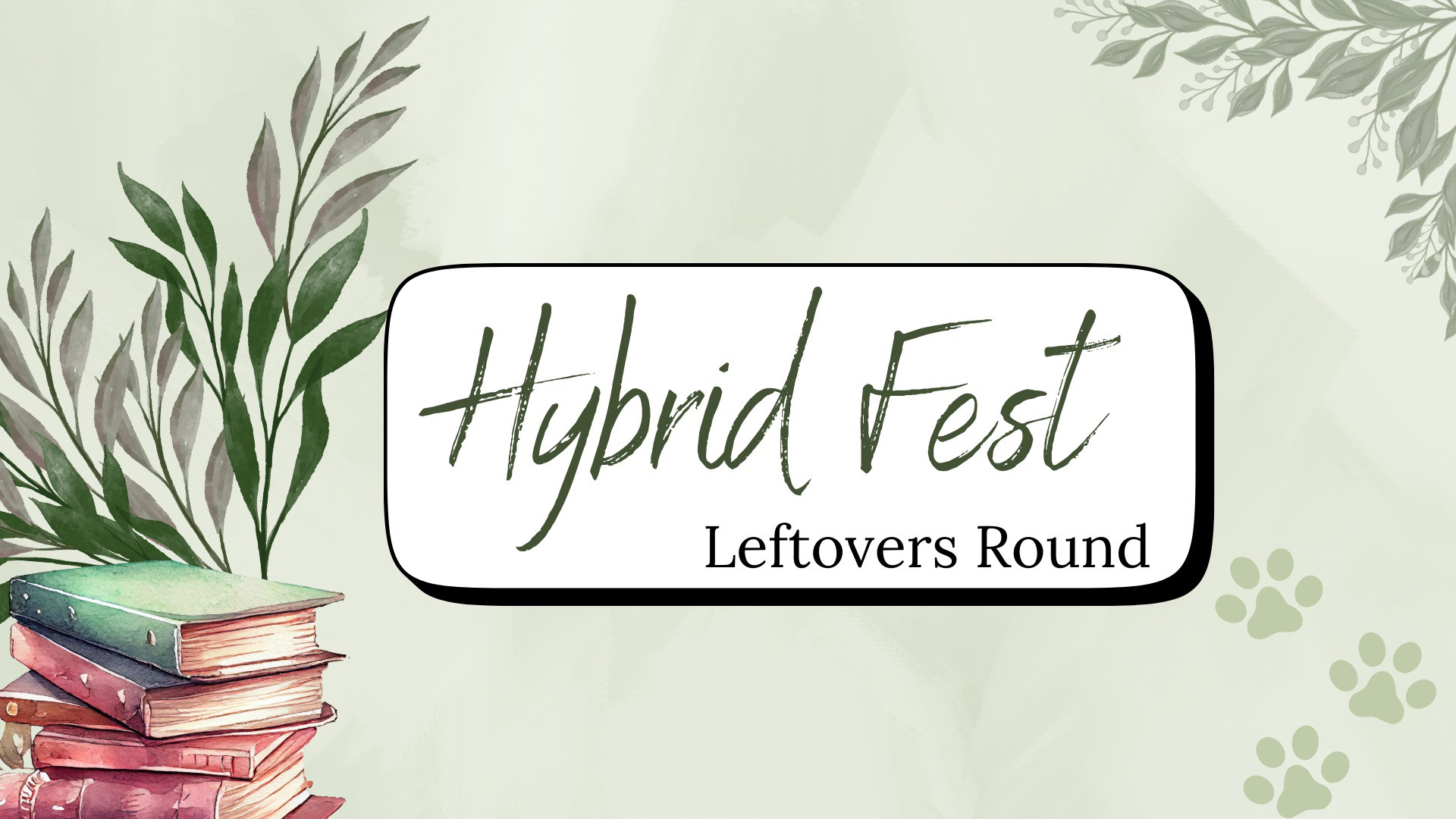 Light green template with foliage in the top right corner and left bottom corner. A pile of books can been seen in the left bottom corner and a set of green paw prints in the right bottom corner. The text says Hybrid Fest Leftovers Round.