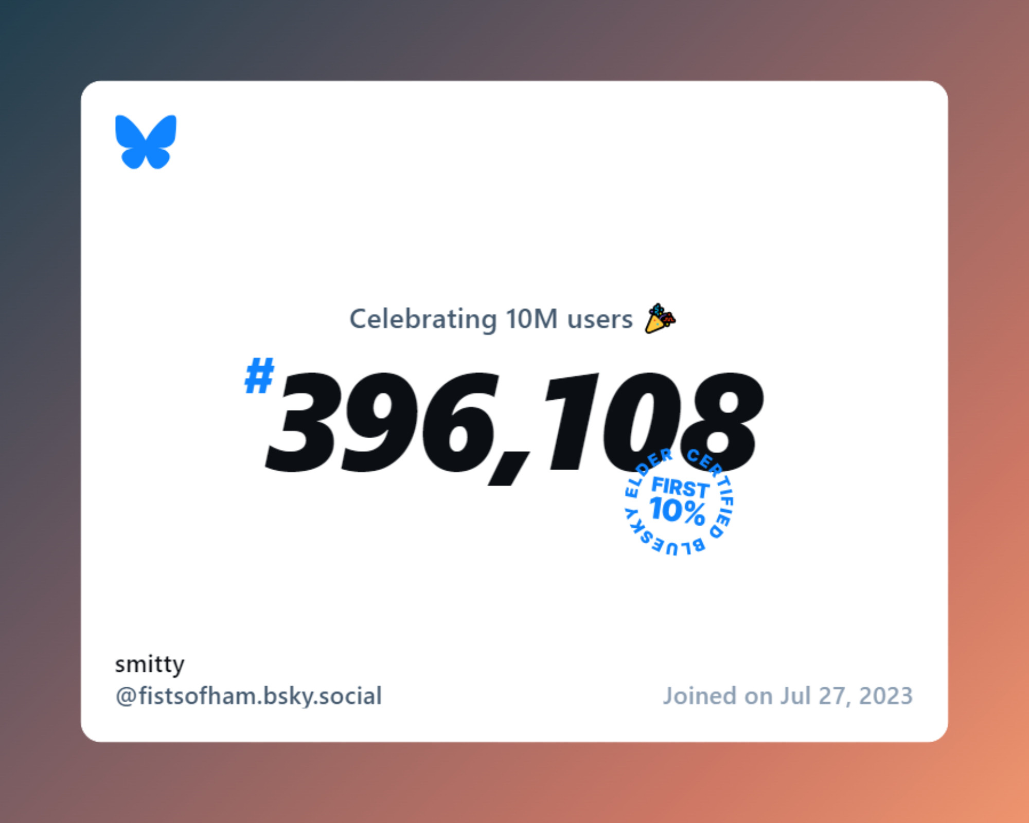 A virtual certificate with text "Celebrating 10M users on Bluesky, #396,108, smitty ‪@fistsofham.bsky.social‬, joined on Jul 27, 2023"