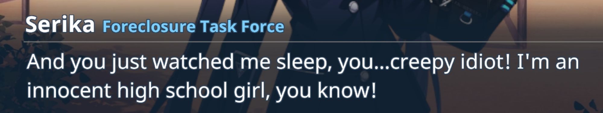 Image is a screencap from Blue Archive.

Serika (Foreclosure Task Force):
And you just watched me sleep, you...creepy idiot! I'm an innocent high school girl, you know!