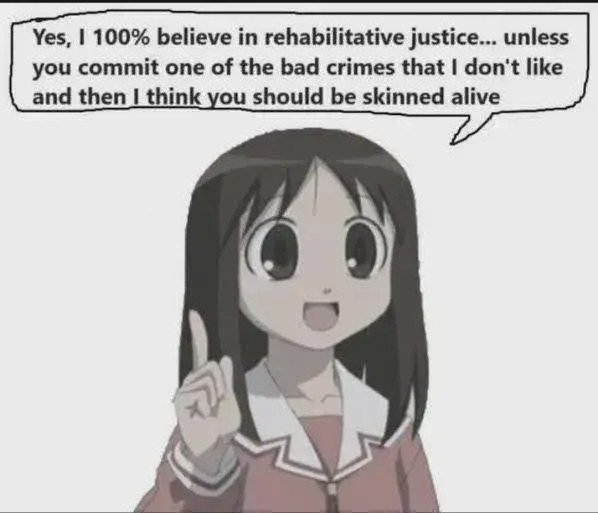 Osaka from Azumanga Daiō with a speech bubble reading "Yes, I 100% believe in rehabilitative justice… unless you commit one of the bad crimes that I don't like and then I think you should be skinned alive"