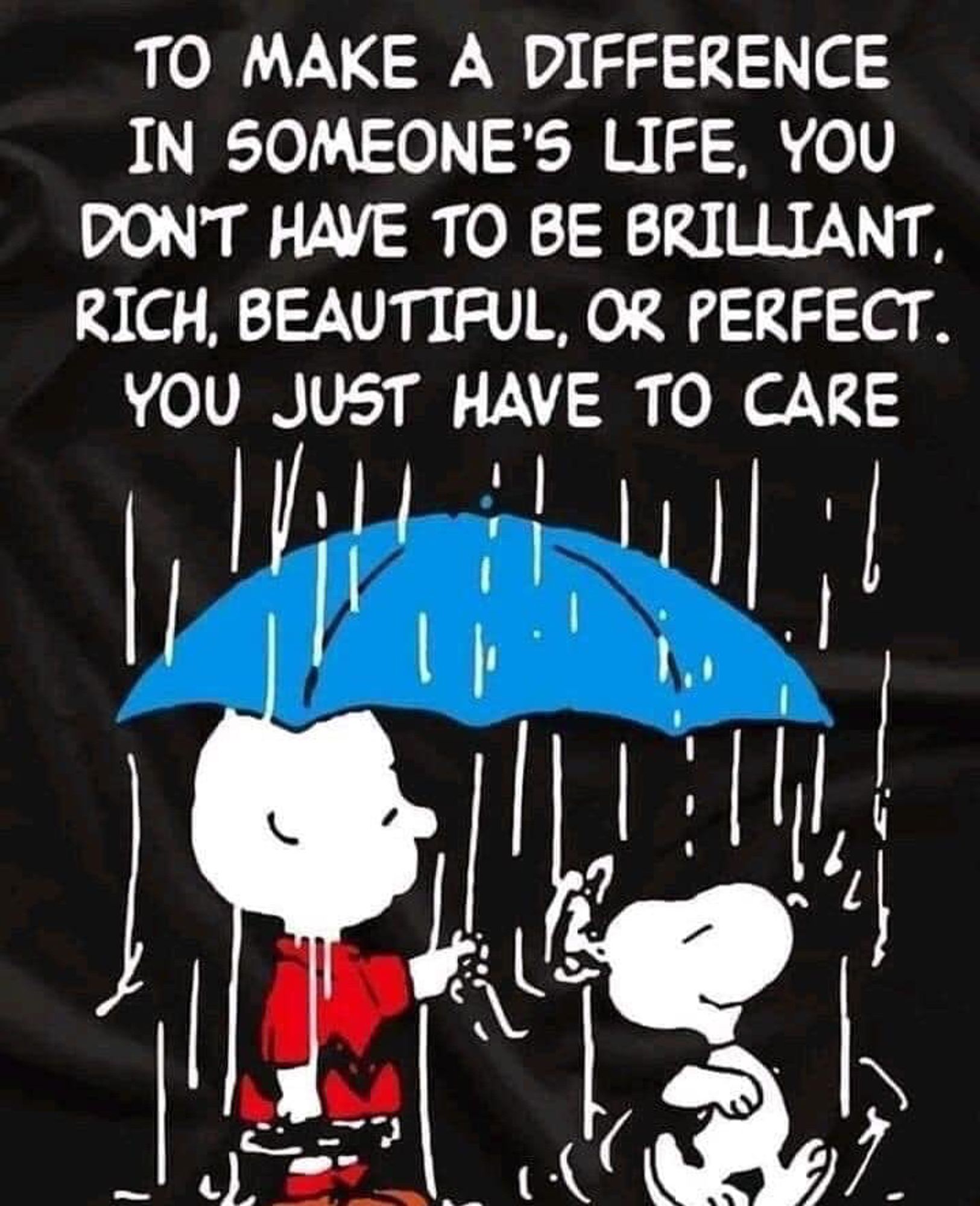 "To make a difference in someone's life, you don't have to be brilliant, rich, beautiful, or perfect. You just have to care."