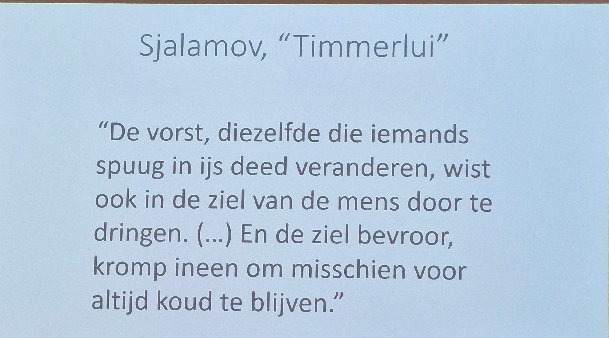 "De vorst, diezelfde die iemands spuug in ijs deed veranderen, wist ook in de ziel van de mens door te dringen. (...) En de ziel bevroor, kromp ineen om misschien voor altijd koud te blijven."