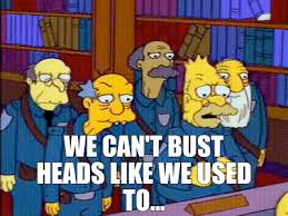 Grandpa Simpson and his friends dressed up as thugs, saying "We can't bust heads like we used to..."

[this is the clip that leads into the "onion on my belt" story]