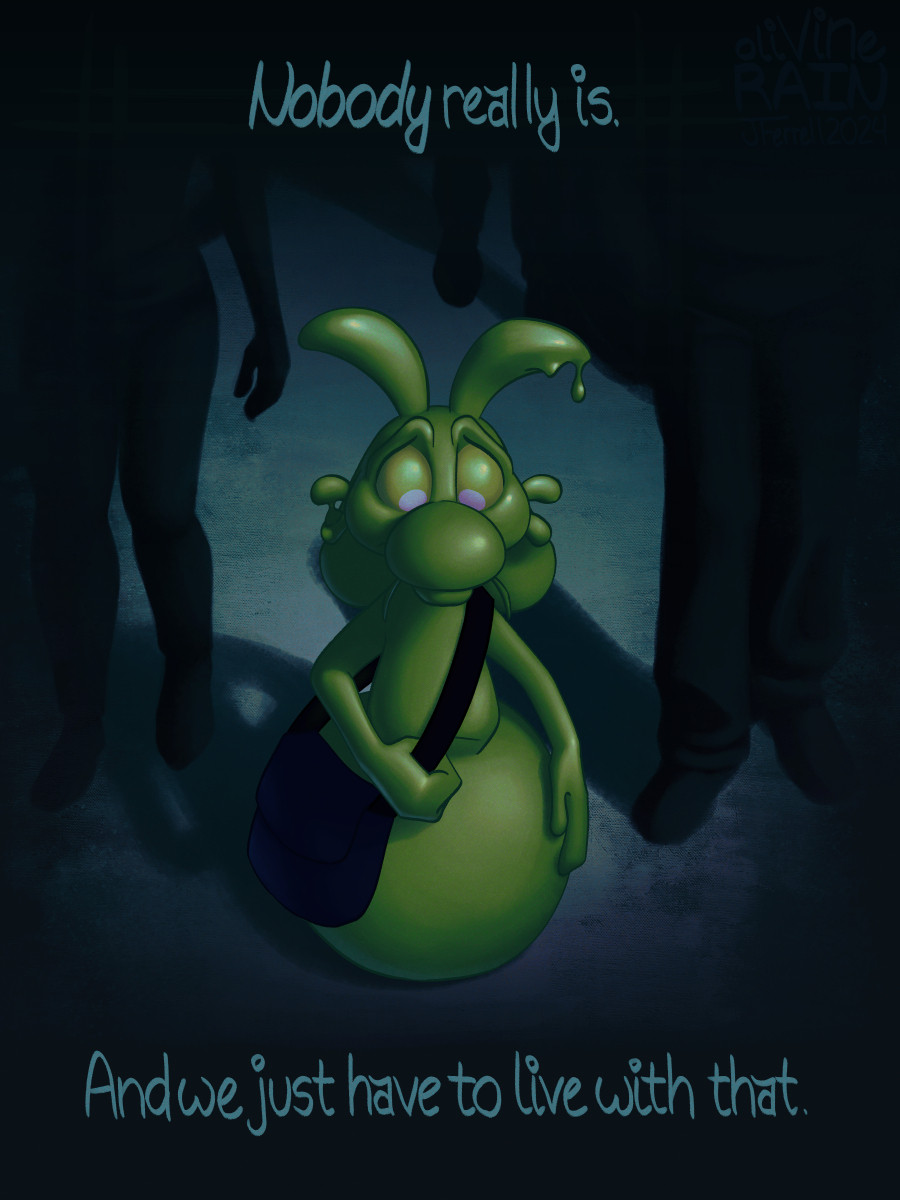 TEXT: Nobody really is. And we just have to live with that.

Ollie is surrounded by the silhouettes of people going about their lives around them. The slime is simply staring down blankly at the ground, unsure of what to do with themselves.