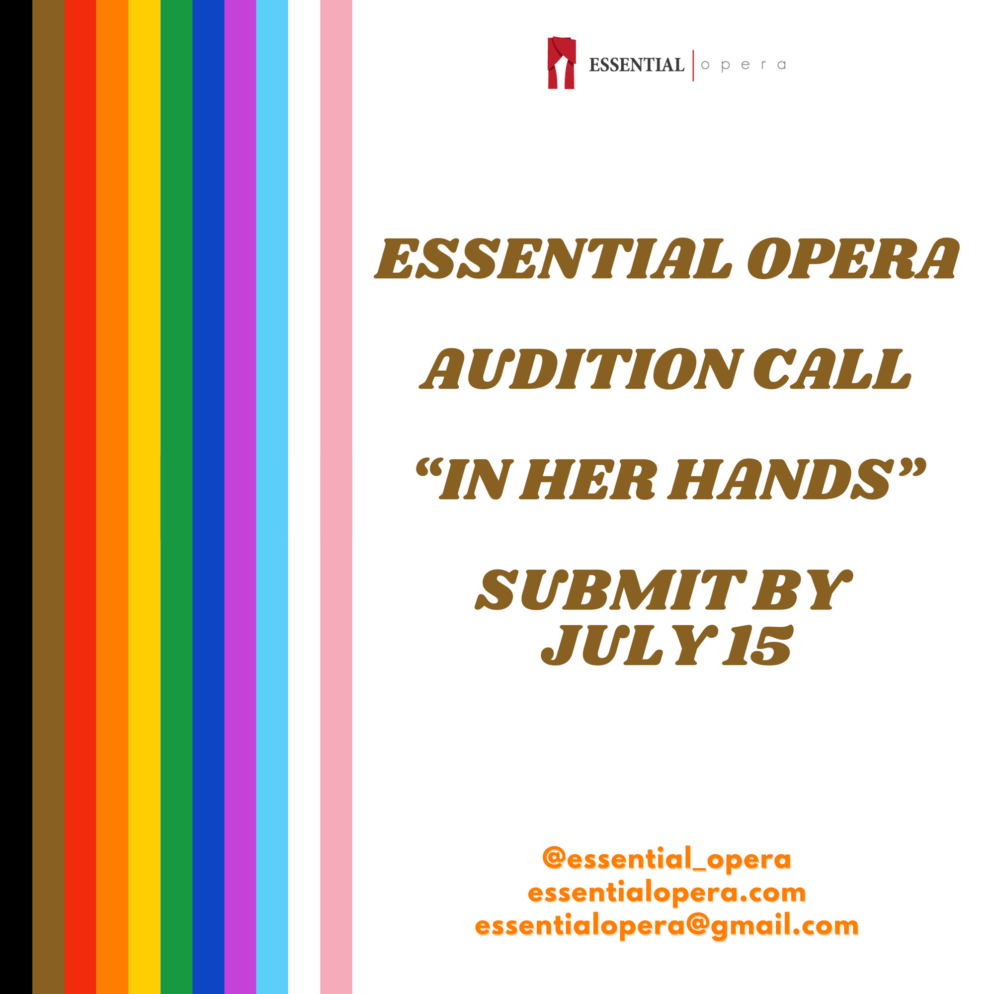 Square image with the following text in brown: Essential opera audition call “In Her Hands”. The following text in orange: submit by July 15 @essential_opera essentialopera.com essentialopera@gmail.com
Essential Opera logo in top centre. And rainbow stripes on the left including black, brown, pale blue, white, pale pink