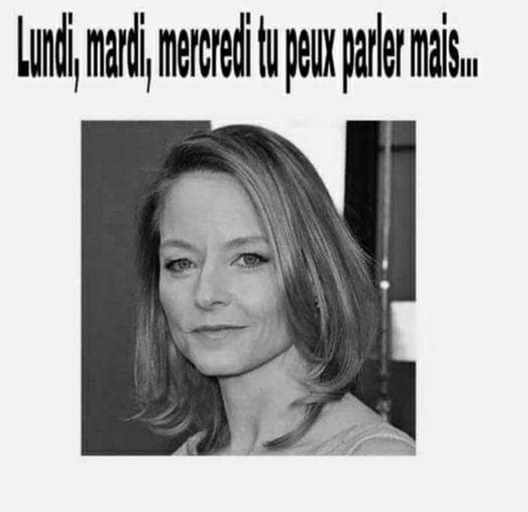 Lundi, mardi mercredi tu peux parler mais Jodie Foster...