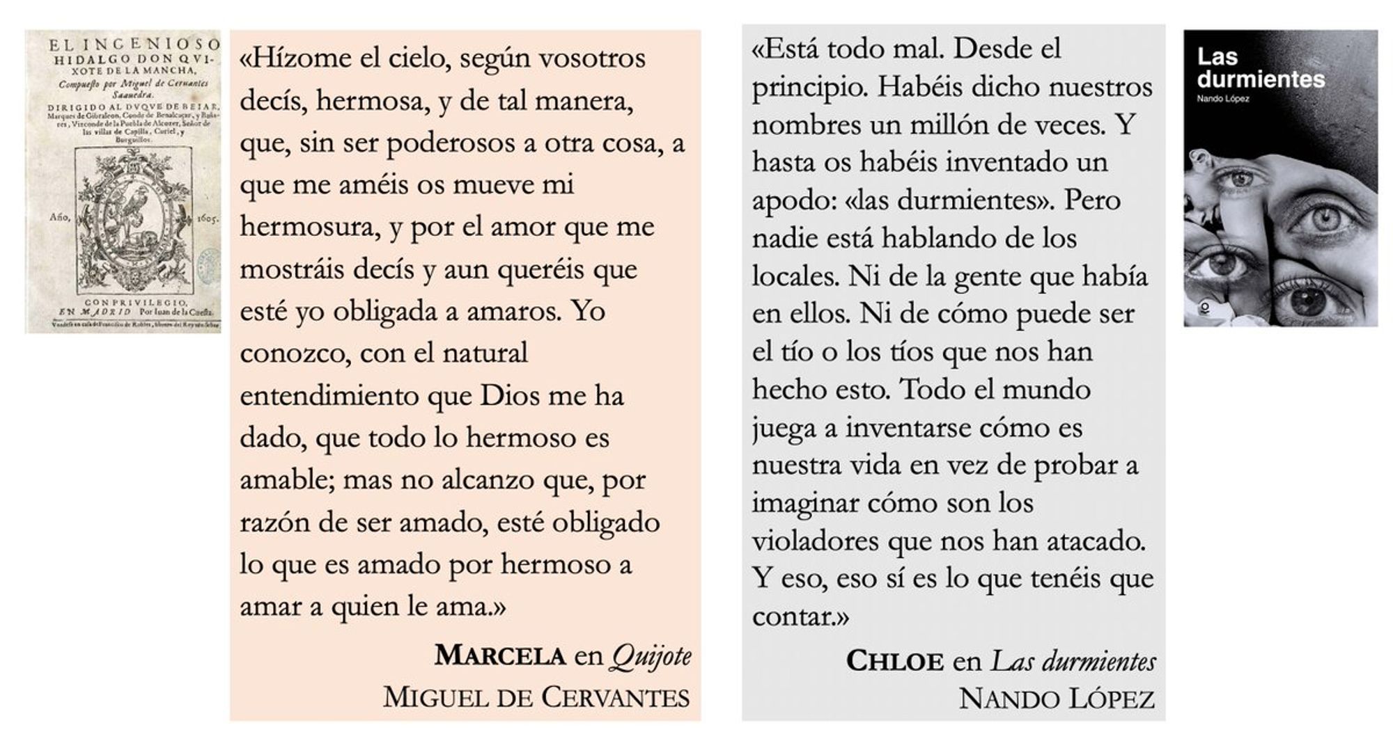 Se reproducen las cubiertas del Quijote y de Las Durmientes junto a dos fragmentos de los monólogos de Marcela y Chloe, donde ambas recriminan a los hombres que las escuchan su misoginia y su violencia.