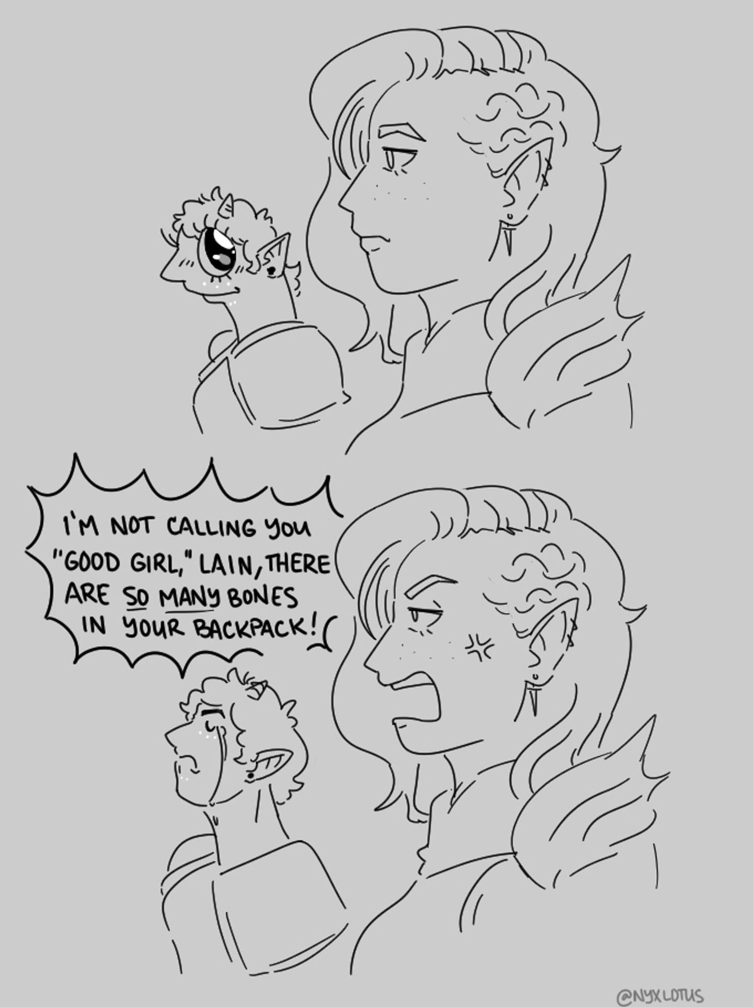 a comic utilizing the "i'm not calling you good boy" format; Lain, a tiefling warlock, looks innocently at her party member Xin, a half-drow rogue. in the next panel, Xin shouts, "I'm not calling you "good girl," Lain, there are SO MANY bones in your backpack!" while Lain pouts, a tear running down her cheek