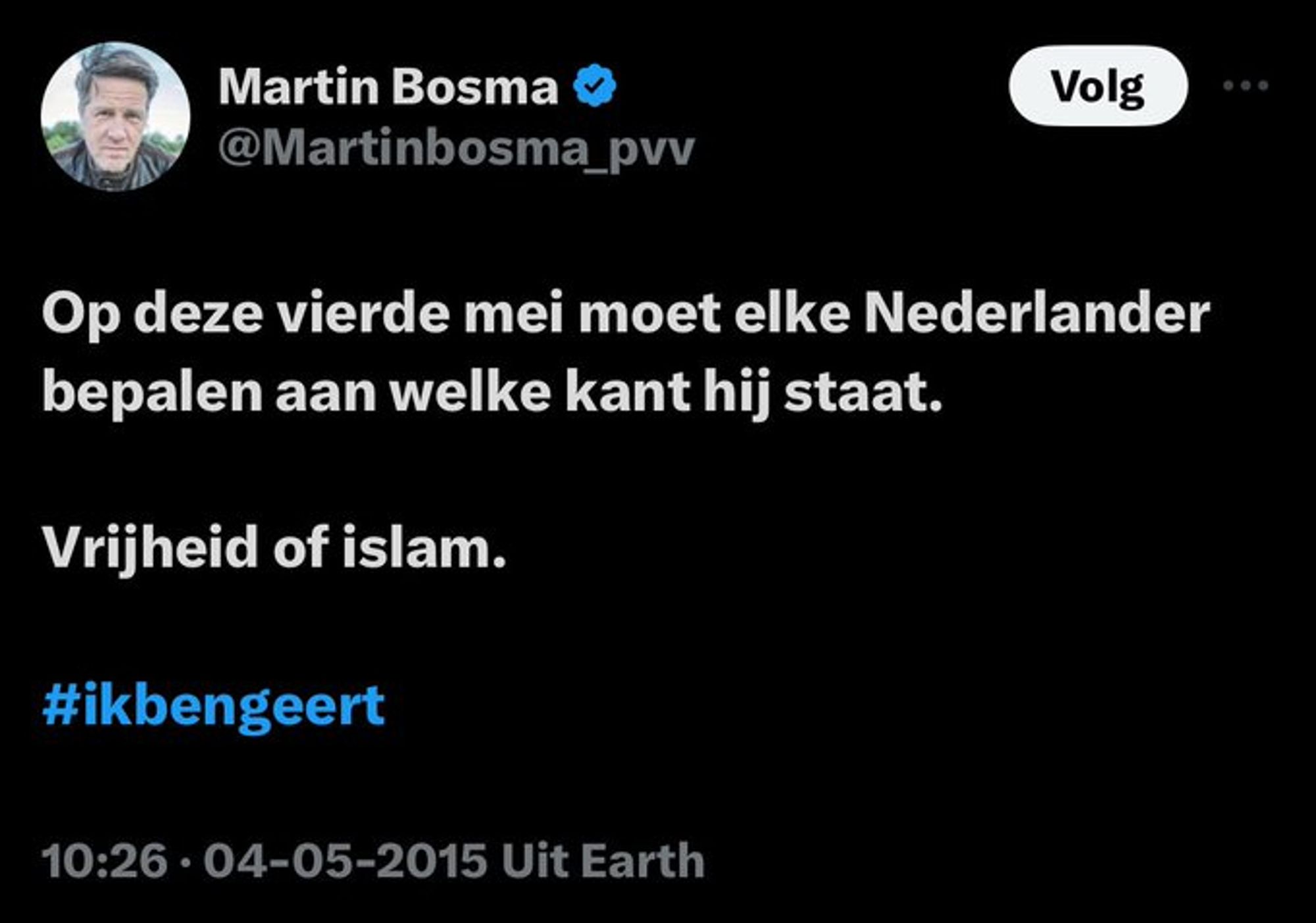 Martin Bosma (PVV) in een tweet van 4 mei 2015:

"Op deze vierde mei moet elke Nederlander bepalen aan welke kant hij staat.
Vrijheid of islam."