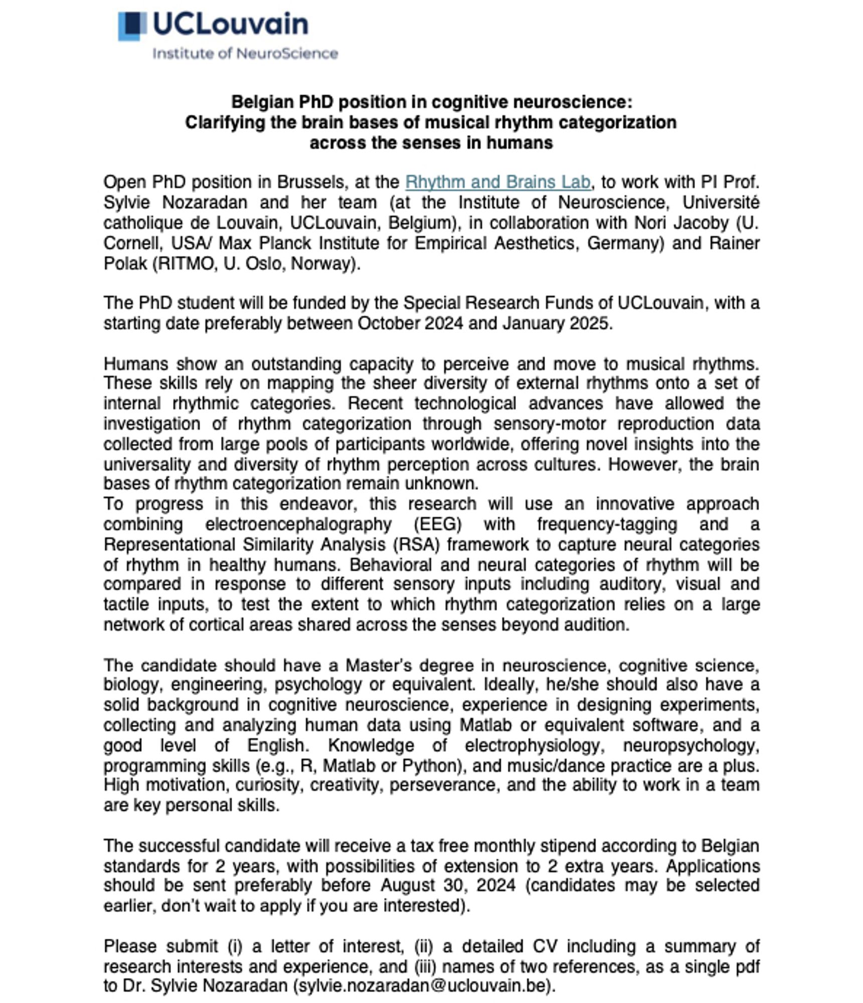 Open PhD position in Brussels, at the Rhythm and Brains Lab, to work with PI Prof. Sylvie Nozaradan and her team, in collaboration with Nori Jacoby and Rainer Polak.
 
The PhD student will be funded by the Special Research Funds of UCLouvain, with a starting date preferably between October 2024 and January 2025, to work on a project aiming at clarifying the brain bases of musical rhythm categorization across the senses in humans.