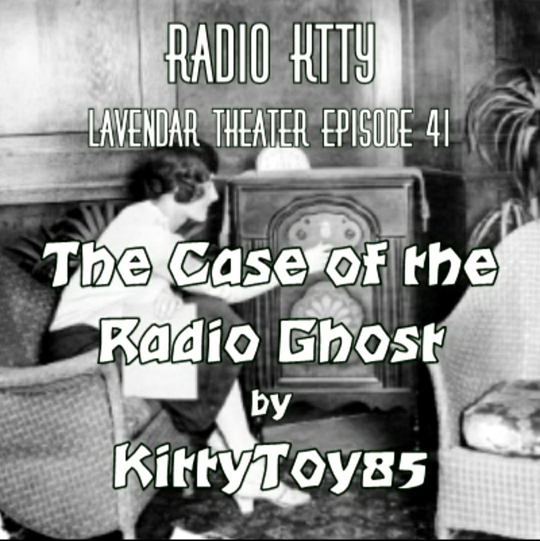 RADIO KTTY
Lavender Theater Episode 41

The Case of the Radio Ghost by KittyToy85