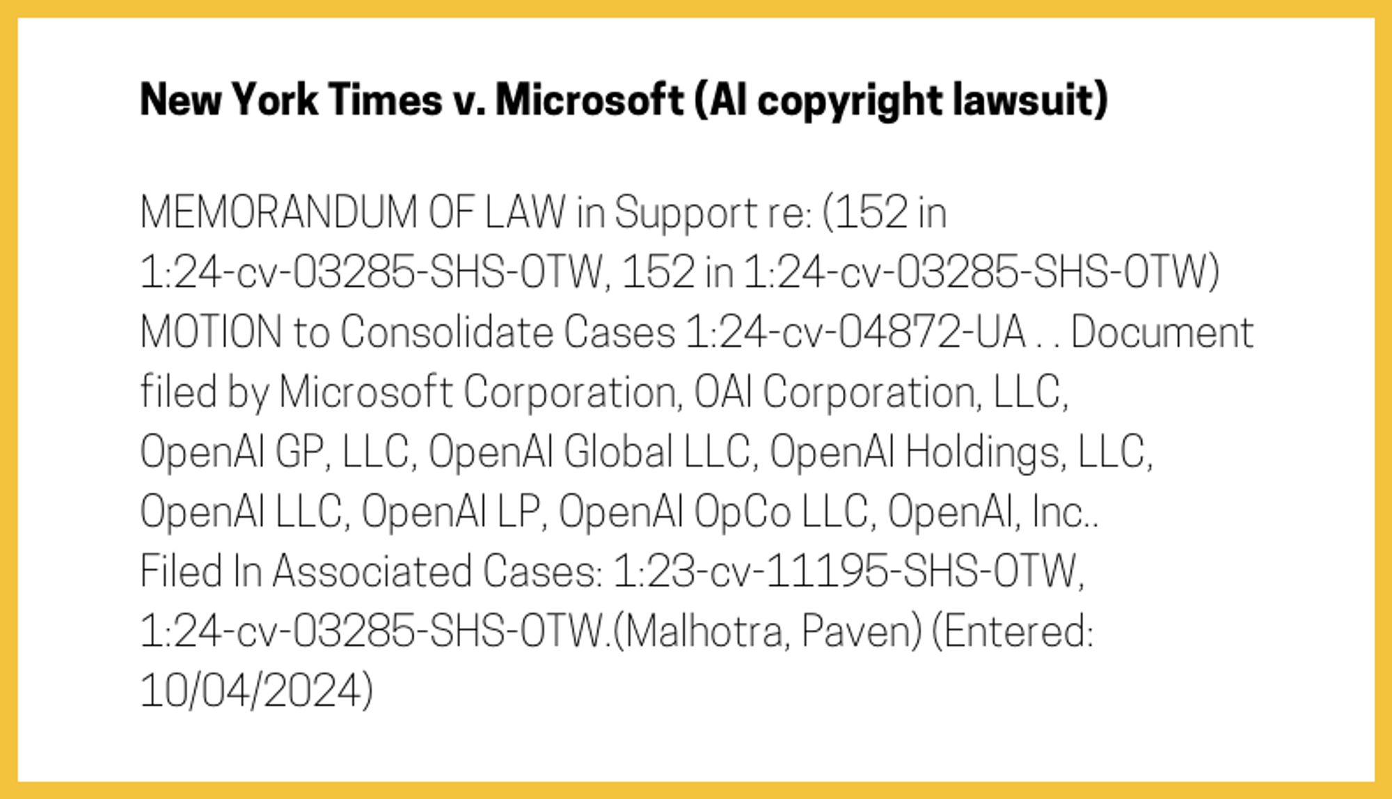 The entry's text: MEMORANDUM OF LAW in Support re: (152 in 1:24-cv-03285-SHS-OTW, 152 in 1:24-cv-03285-SHS-OTW) MOTION to Consolidate Cases 1:24-cv-04872-UA . . Document filed by Microsoft Corporation, OAI Corporation, LLC, OpenAI GP, LLC, OpenAI Global LLC, OpenAI Holdings, LLC, OpenAI LLC, OpenAI LP, OpenAI OpCo LLC, OpenAI, Inc.. Filed In Associated Cases: 1:23-cv-11195-SHS-OTW, 1:24-cv-03285-SHS-OTW.(Malhotra, Paven) (Entered: 10/04/2024)