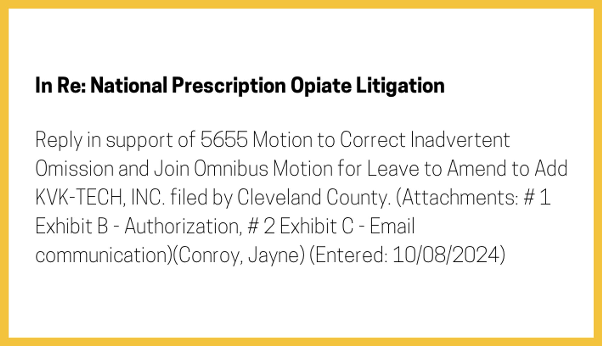 The entry's text: Reply in support of 5655 Motion to Correct Inadvertent Omission and Join Omnibus Motion for Leave to Amend to Add KVK-TECH, INC. filed by Cleveland County. (Attachments: # 1 Exhibit B - Authorization, # 2 Exhibit C - Email communication)(Conroy, Jayne) (Entered: 10/08/2024)