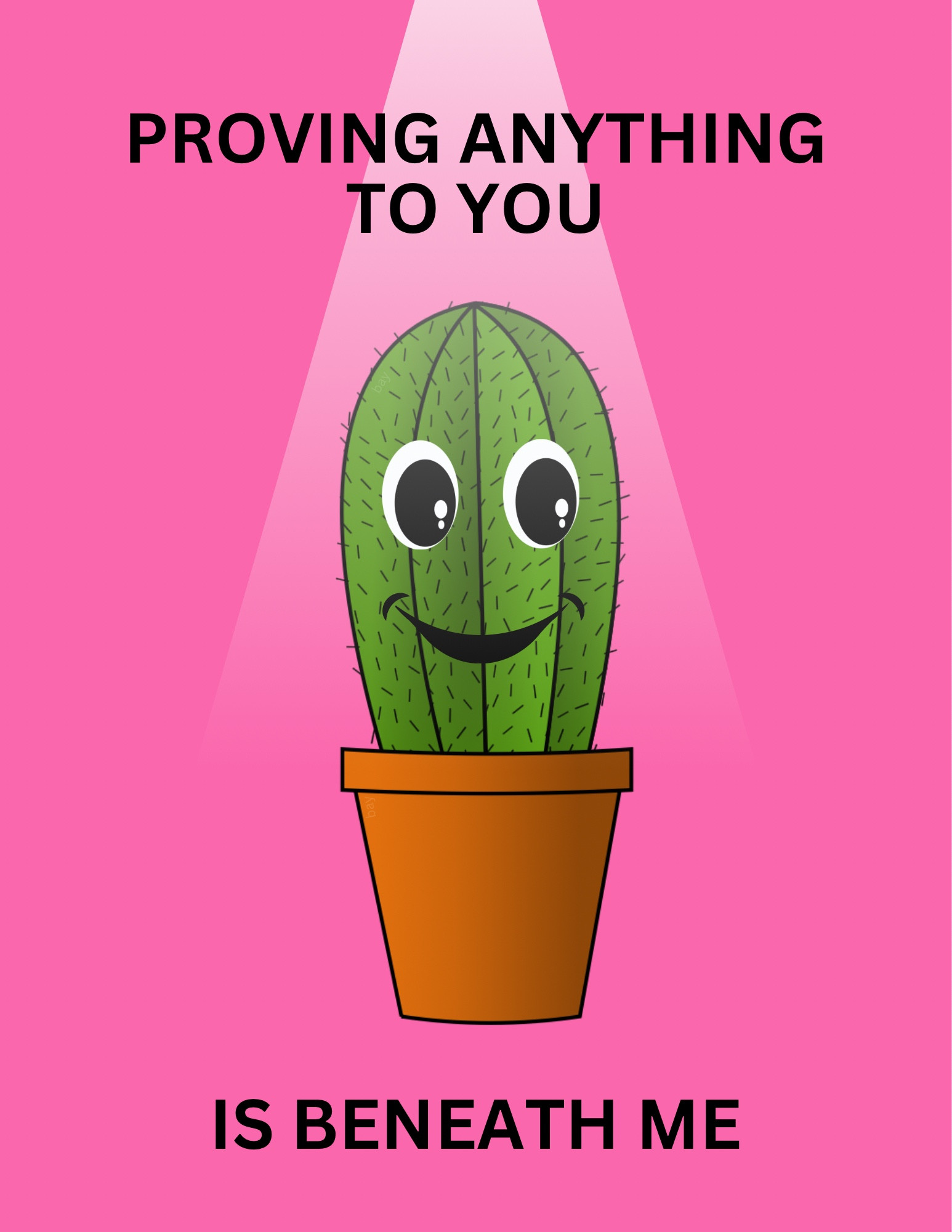 Smiling cartoon cactus in a spotlight saying, proving anything to you is beneath me