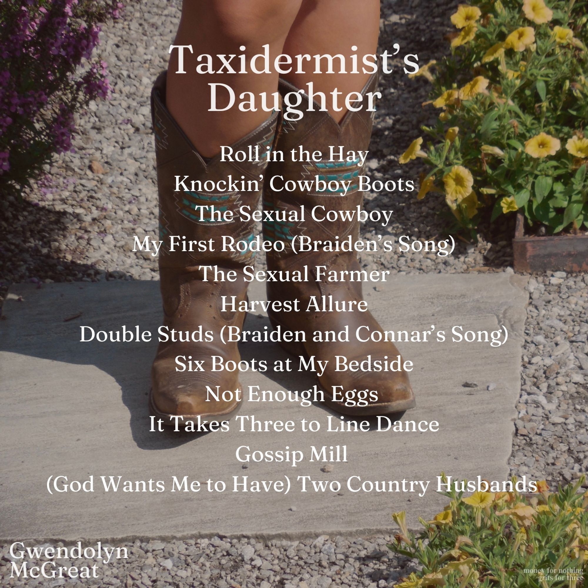 Back cover of the album. A song list reads, Roll in the Hay,
Knockin' Cowboy Boots,
The Sexual Cowboy,
My First Rodeo (Braiden's Song),
The Sexual Farmer,
Harvest Allure,
Double Studs (Braiden and Connar's Song),
Six Boots at My Bedside,
Not Enough Eggs,
It Takes Three to Line Dance,
Gossip Mill,
(God Wants Me to Have) Two Country Husbands.

(money for nothin, grits for three)