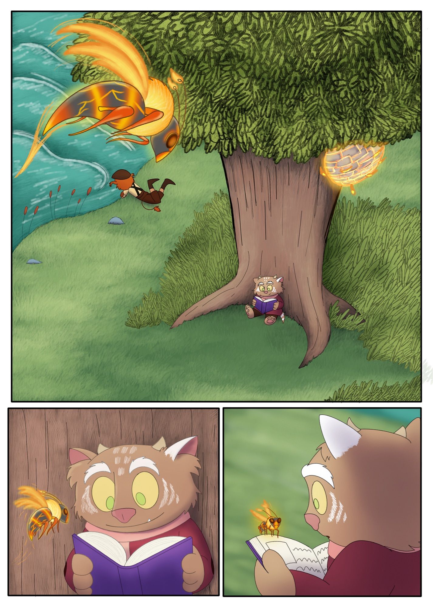 Page 1
Panel 1: Overhead shot of two boys in the forest. One is a cat like creature, Purlwink,  with orange fur with a plain white ear and white markings on their face and tail, wearing a long pink coat, a pink scarf, and brown pants, reading a book under a tree. His friend, Saffren, is a lanky humanoid creature with bright orange fur covering his hands, feet, and face, with freckles covering his cheeks, wearing a bright yellow shirt, suspenders, and a brown hat, pair of pants, and boots, is laying by the river. A wasp with fire for wings and antennae is flying towards them.
Panel 2: We move closer to Purlwink as he is reading his book. He does not notice the wasp flying close by.
Panel 3: We look over Purlwinks shoulder as the wasp lands on Purlwinks book. Purlwink stares at the creature in bewilderment, while the wasp simply looks back.