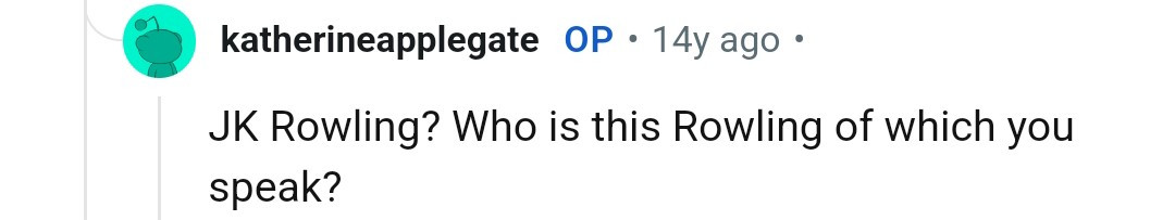 K.A. Applegate (author of Animorphs) says "JK Rowling? Who is this Rowling of which you speak?"