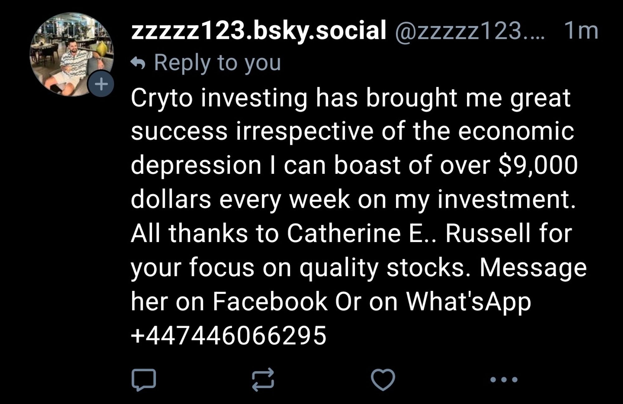 zzzzz123.bsky.social @zzzzz123.... 1m

◆Reply to you

Cryto investing has brought me great success irrespective of the economic depression I can boast of over $9,000 dollars every week on my investment. All thanks to Catherine E.. Russell for your focus on quality stocks. Message her on Facebook Or on What'sApp +447446066295

+1

igor and 5 others liked your post 1m Computer, Run program "Columbo Rave" on holodeck 3

+4

CaryJo and 8 others liked your post 8m

reading the news everyday like

56 CAFE

+