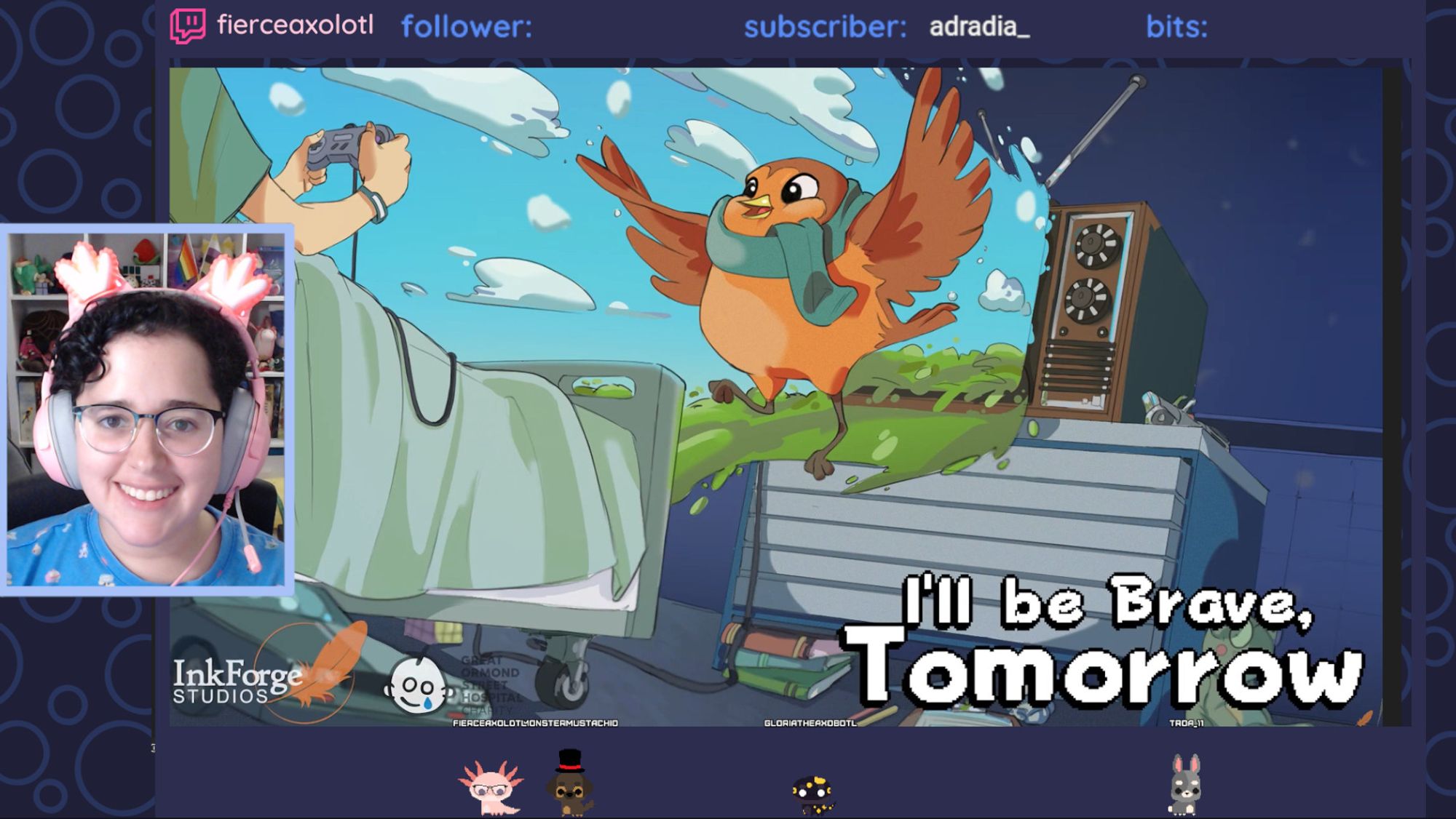 Screenshot of Fierce's streaming overlay. On the top left it reads "fierceaxolotl." Fierce's webcam capture is on the middle left. They are wearing their pink cat headsets, glasses, and a blue shirt with small patterns. I'll Be Brave, Tomorrow's cover image is on the center: The game's cover image is a drawing ofa person laying on a hospital bed, holding a gaming controler and facing a small TV. A brown robin with a green scarf is coming out of the TV, surrounded by a blue sky and green grass. It has the logos of InkForge Studios and Great Ormond Street Hospital Charity.