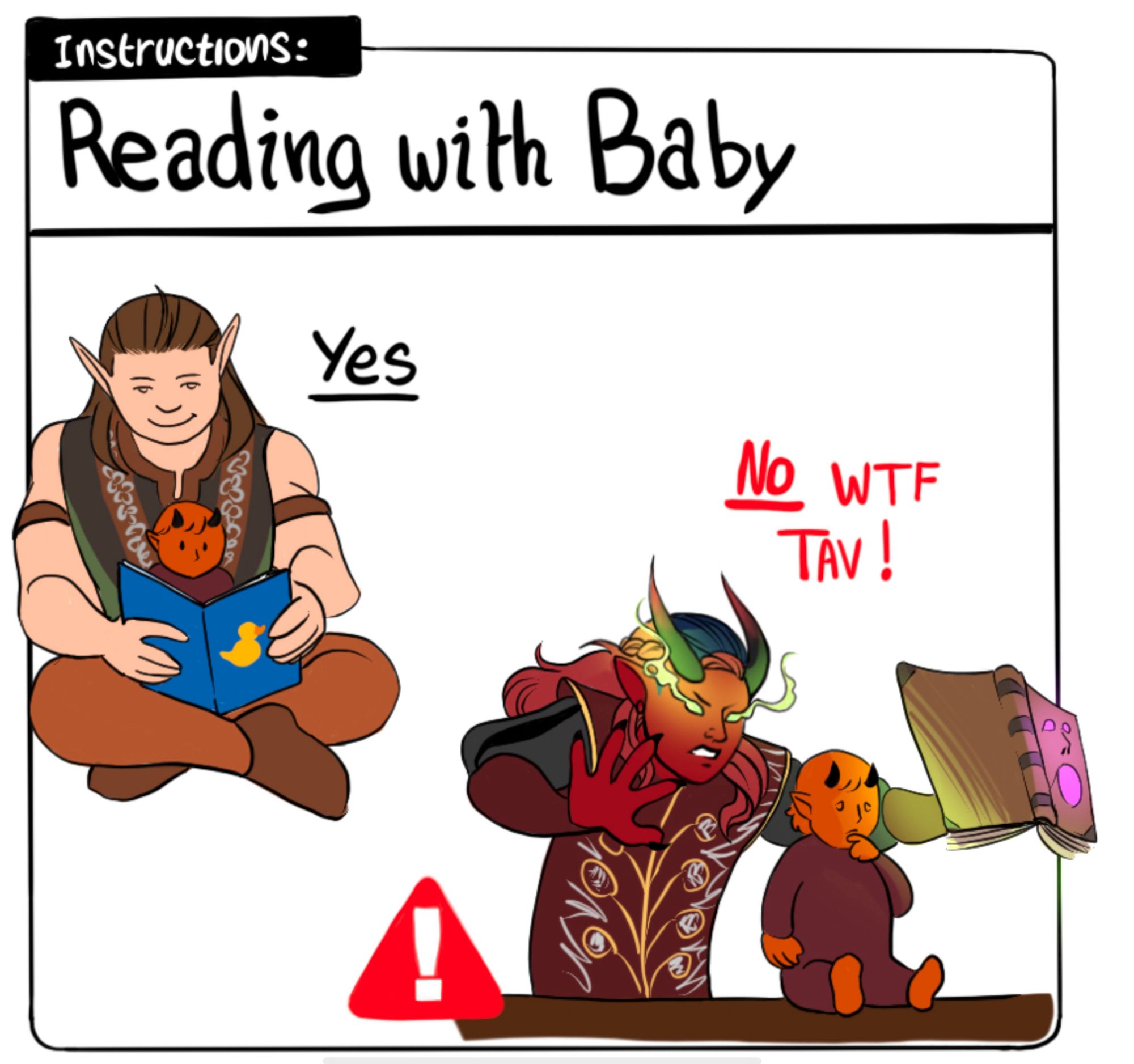 Bonus panel of the same meme, instruction is « Reading with baby » and shows Halsin sitting cross legged reading a kids book with the baby
Then Tav his eyes glowing with necromantic magic with the baby sitting down and looking at the opened Necromancy of Thay book. The legend says « NO WTF TAV ! »
#halsin #bg3halsin #fanart #bg3fanart