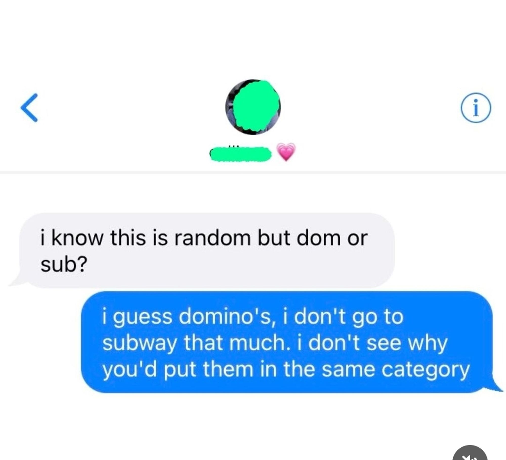 Screenshot of 2 sms going "I know this random but dom or sub ?"
Answers "I gues Domino's, I don't go to subway that much. I don't see why you't put them in the same category