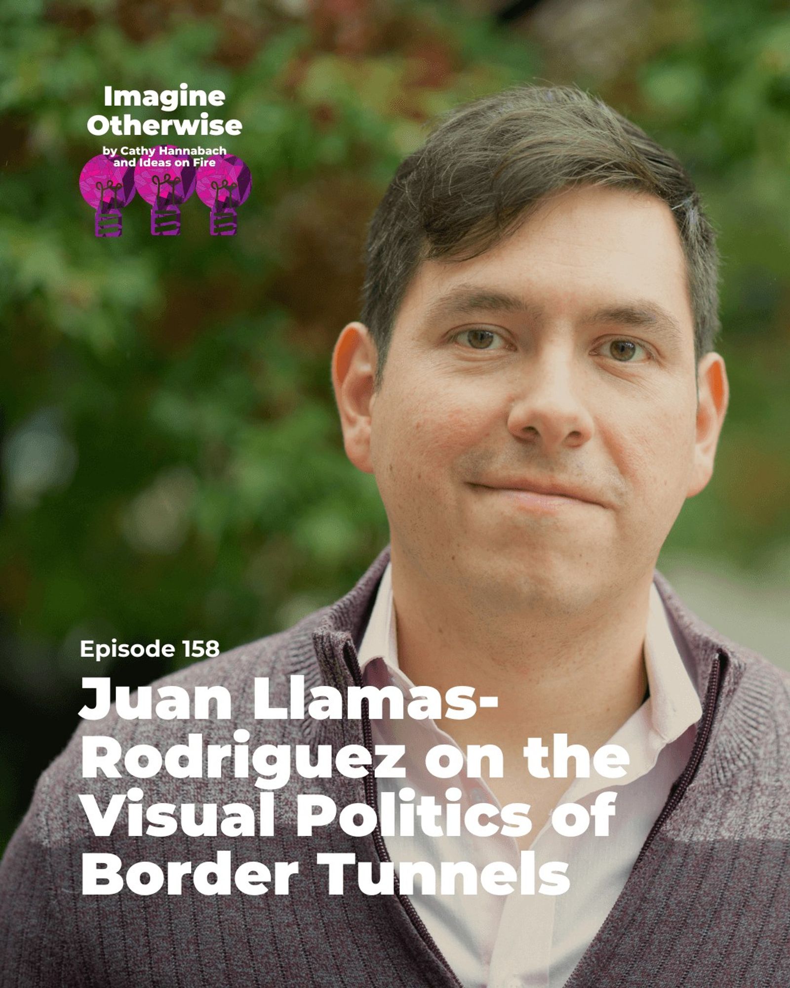 Juan Llamas-Rodriguez wearing a gray sweater, text reads: Juan Llamas-Rodriguez on the visual politics of border tunnels, with the Ideas on Fire logo