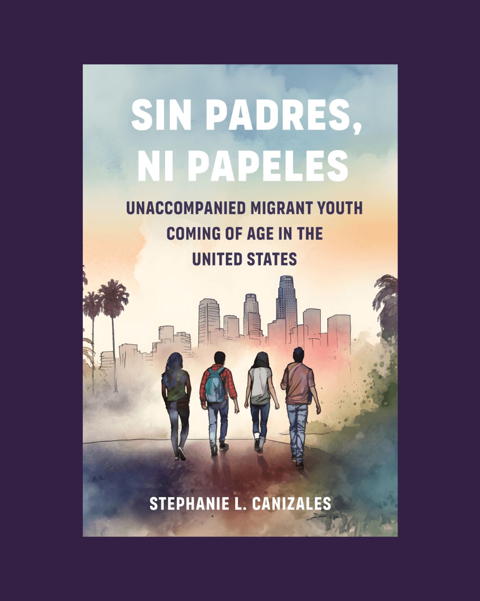 Cover of Sin Padres, Ni Papeles with 4 young people walking toward the Los Angeles skyline