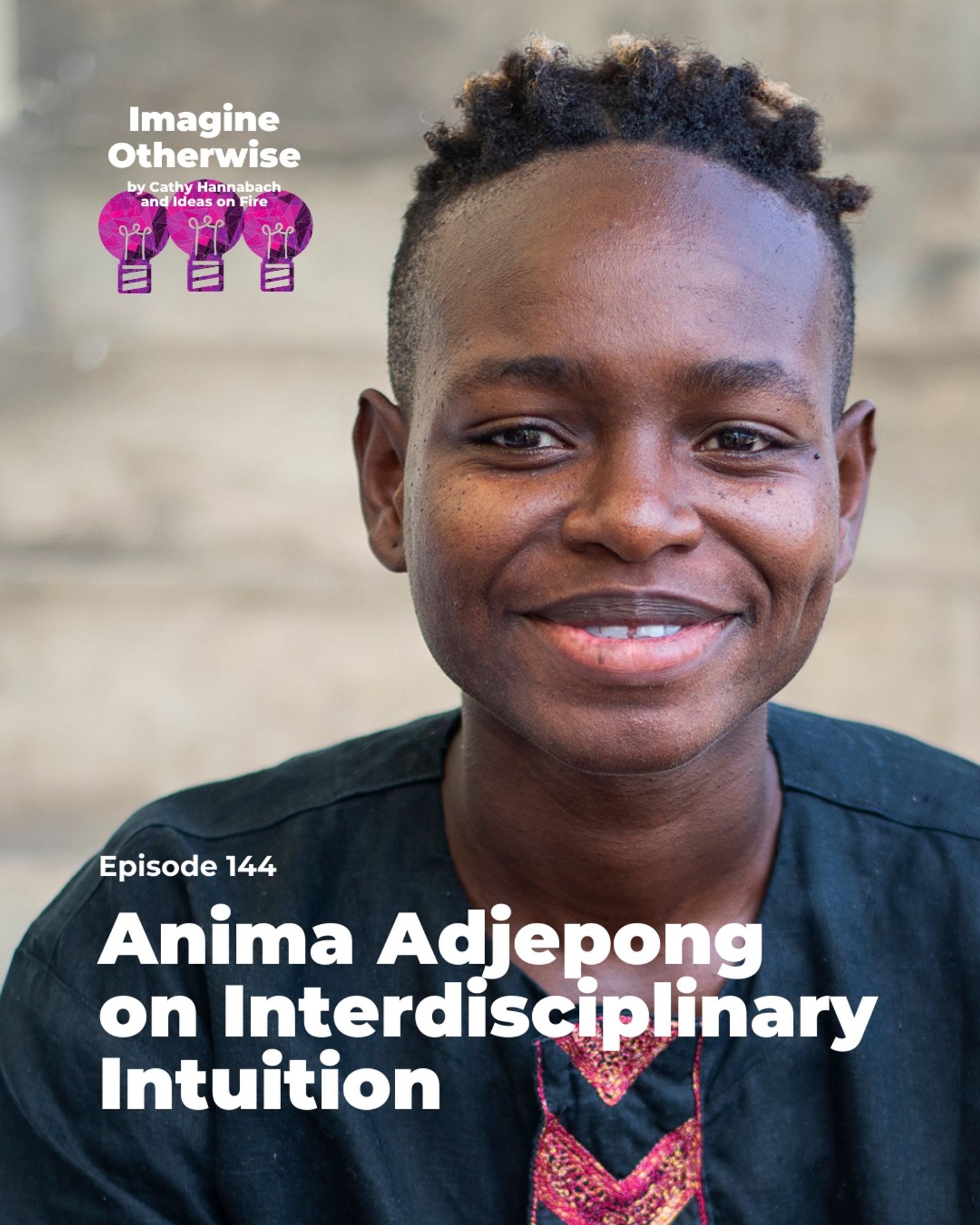 Anima Adjepong wearing a blue shirt, text reads: Anima Adjepong on interdisciplinary intuition, episode 144, with the Imagine Otherwise logo