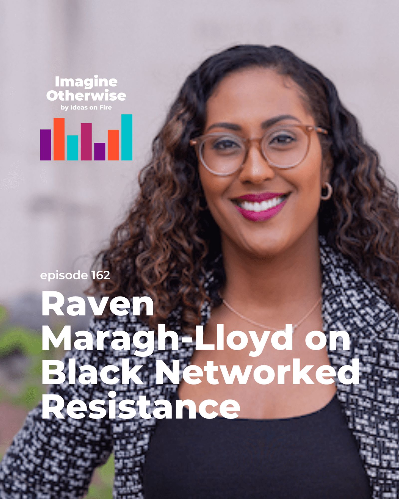 Raven Maragh-Lloyd wearing a black and white checkered blazer and glasses. Text reads: Raven Maragh-Lloyd on Black networked resistance, episode 162, with the Imagine Otherwise logo