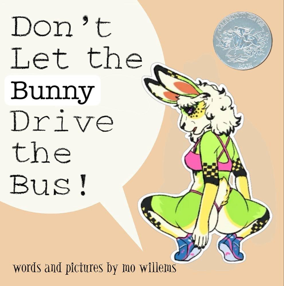 A meme edit of the children’s book cover for “let the pigeon drive the bus” but it reads “don’t let the bunny drive the bus” and has my sona squatting”