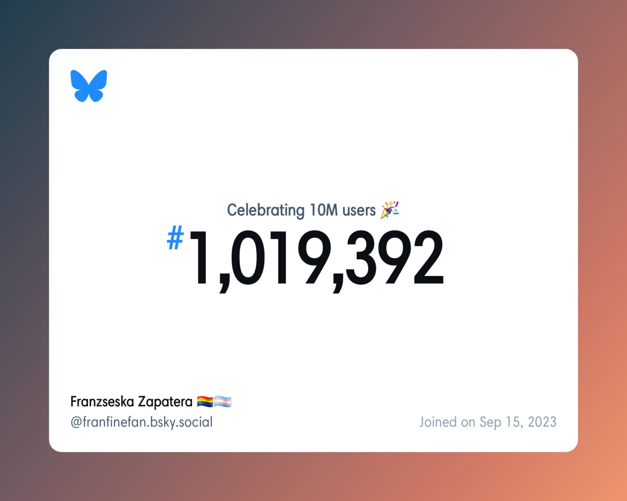 A virtual certificate with text "Celebrating 10M users on Bluesky, #1,019,392, Franzseska Zapatera 🏳️‍🌈🏳️‍⚧️ ‪@franfinefan.bsky.social‬, joined on Sep 15, 2023"