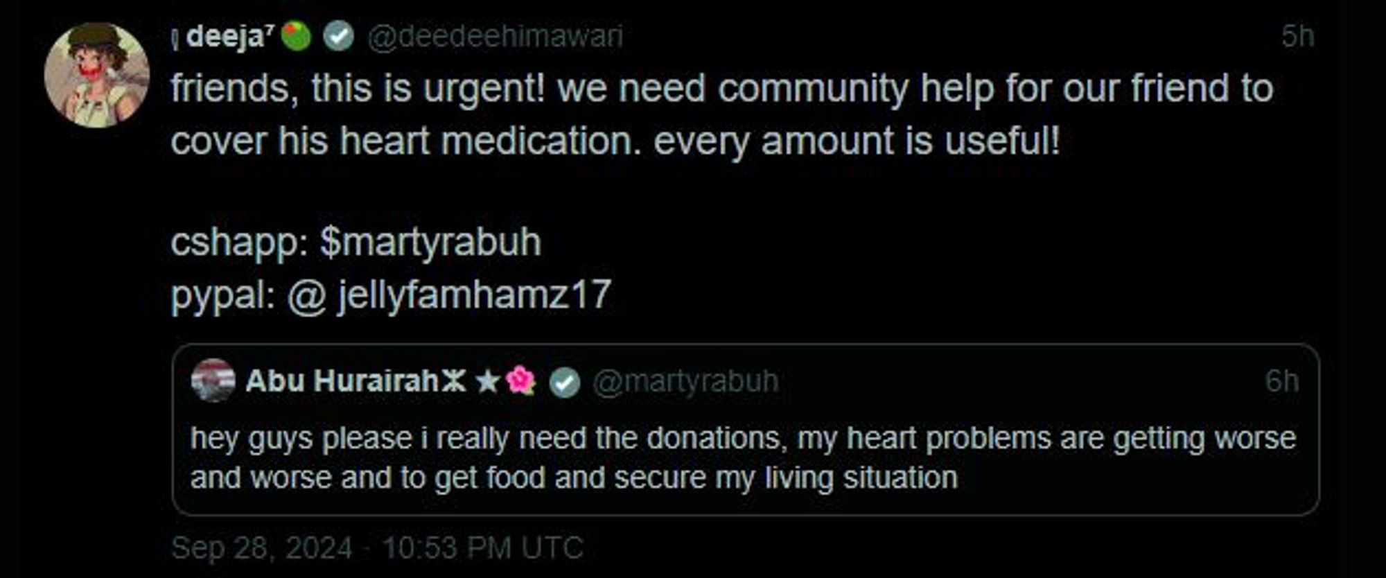 Screenshot of a tweet from user @deedeehimawari:

"friends, this is urgent! we need community help for our friend to cover his heart medication. every amount is useful! 

cshapp: $martyrabuh
pypal: @ jellyfamhamz17"

The tweet quotes a post from user @martyrabuh:

"hey guys please i really need the donations, my heart problems are getting worse and worse and to get food and secure my living situation"