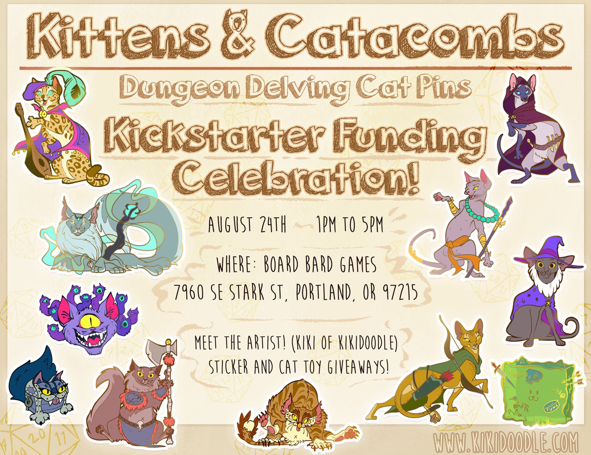 Image with various D&D themed cat drawings around the edges.
Text:
Kittens & Catacombs: Dungeon Delving Cat pins
Kickstarter Funding Celebration!

August 24th 1PM to 5PM
Where: Board Bard Games
7960 SE Stark St, Portland, OR 97215

Meet the artist! (Kiki of KikiDoodle)
Sticker and cat toy giveaways