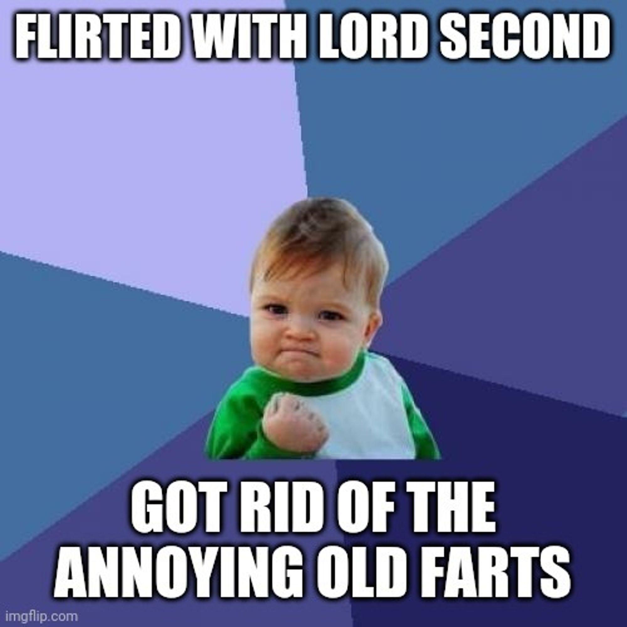 success kid meme. upper text reads: "Flirted with Lord Second." Lower text reads: "Got rid of the annoying old farts."