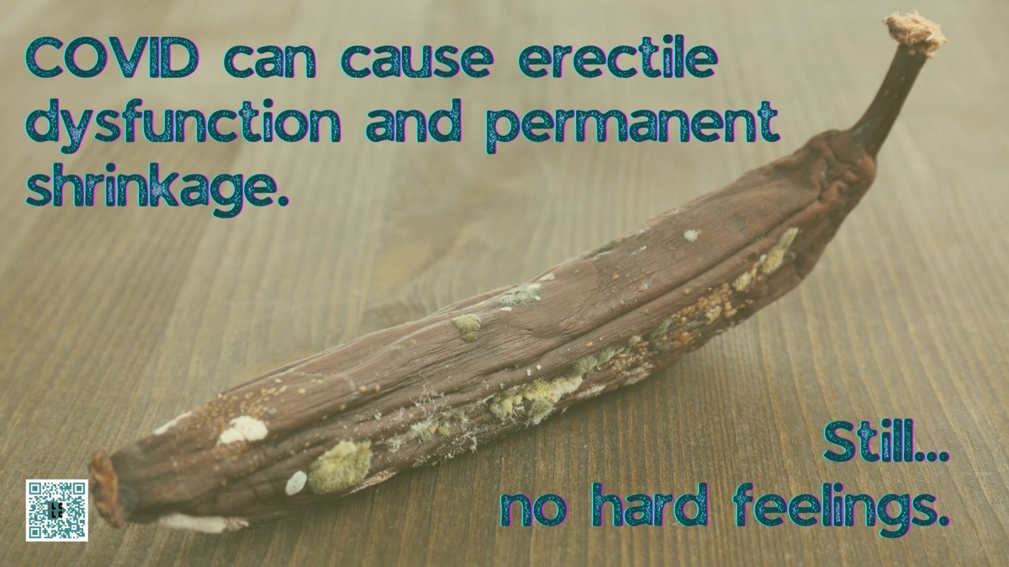 A desaturated photo of a whitherd, brown, unpeeled Banana.

Blue text says " COVID can cause erectile dysfunction and permanent shrinkage,

Still...

No hard feelings