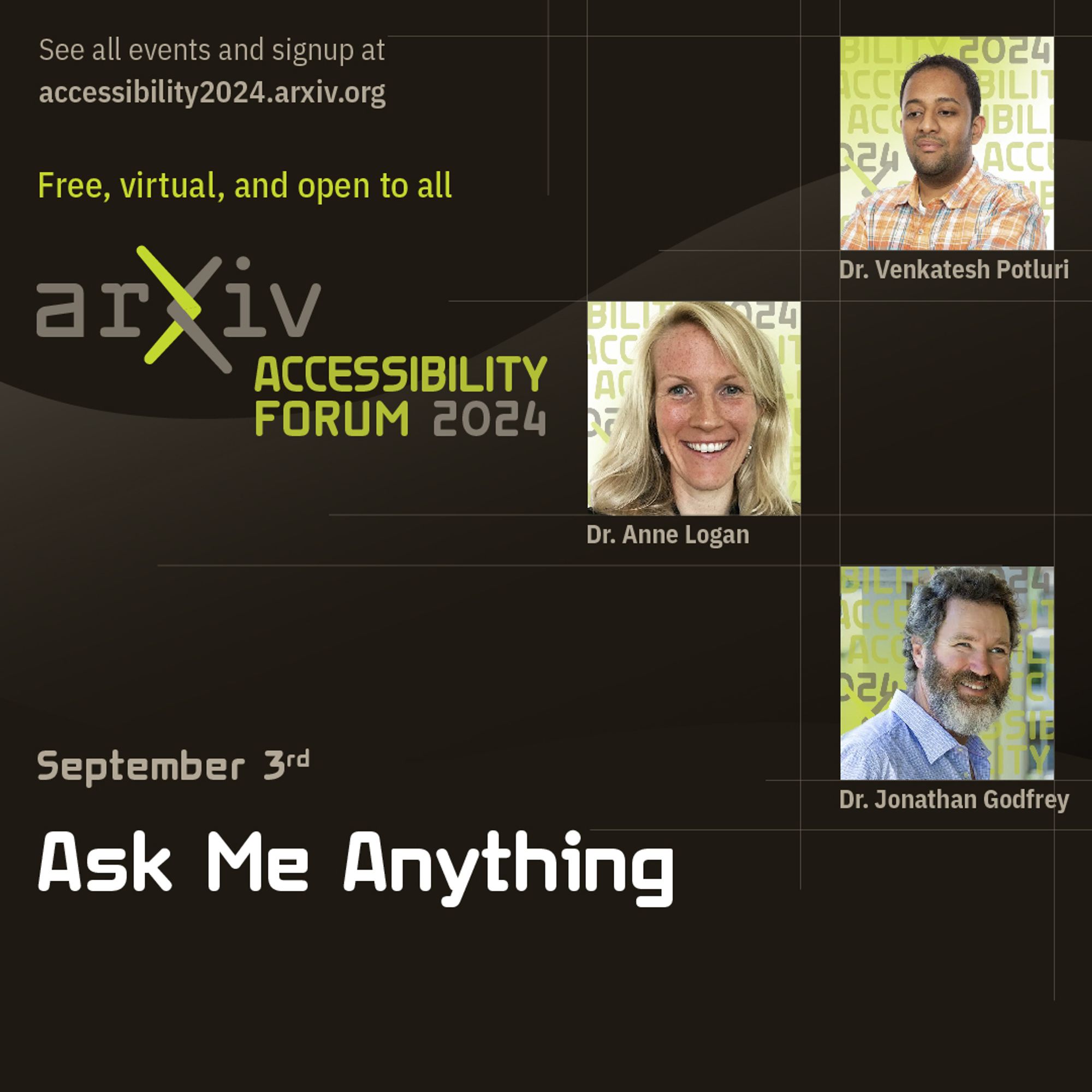 Graphic for arXiv accessibility forum first session, "Ask Me Anything" on September third. There are pictures of the three presenters, as well as their names: Dr. Jonathan Godfrey, Dr. Anne Logan, and Dr. Venkatesh Potluri. There is also a event website link: accessibility2024.arxiv.org.