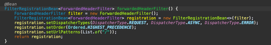 code: 
 @Bean
    FilterRegistrationBean<ForwardedHeaderFilter> forwardedHeaderFilter() {
        ForwardedHeaderFilter filter = new ForwardedHeaderFilter();
        FilterRegistrationBean<ForwardedHeaderFilter> registration = new FilterRegistrationBean<>(filter);
        registration.setDispatcherTypes(DispatcherType.REQUEST, DispatcherType.ASYNC, DispatcherType.ERROR);
        registration.setOrder(Ordered.HIGHEST_PRECEDENCE);
        registration.setUrlPatterns(List.of("/"));
        return registration;
    }