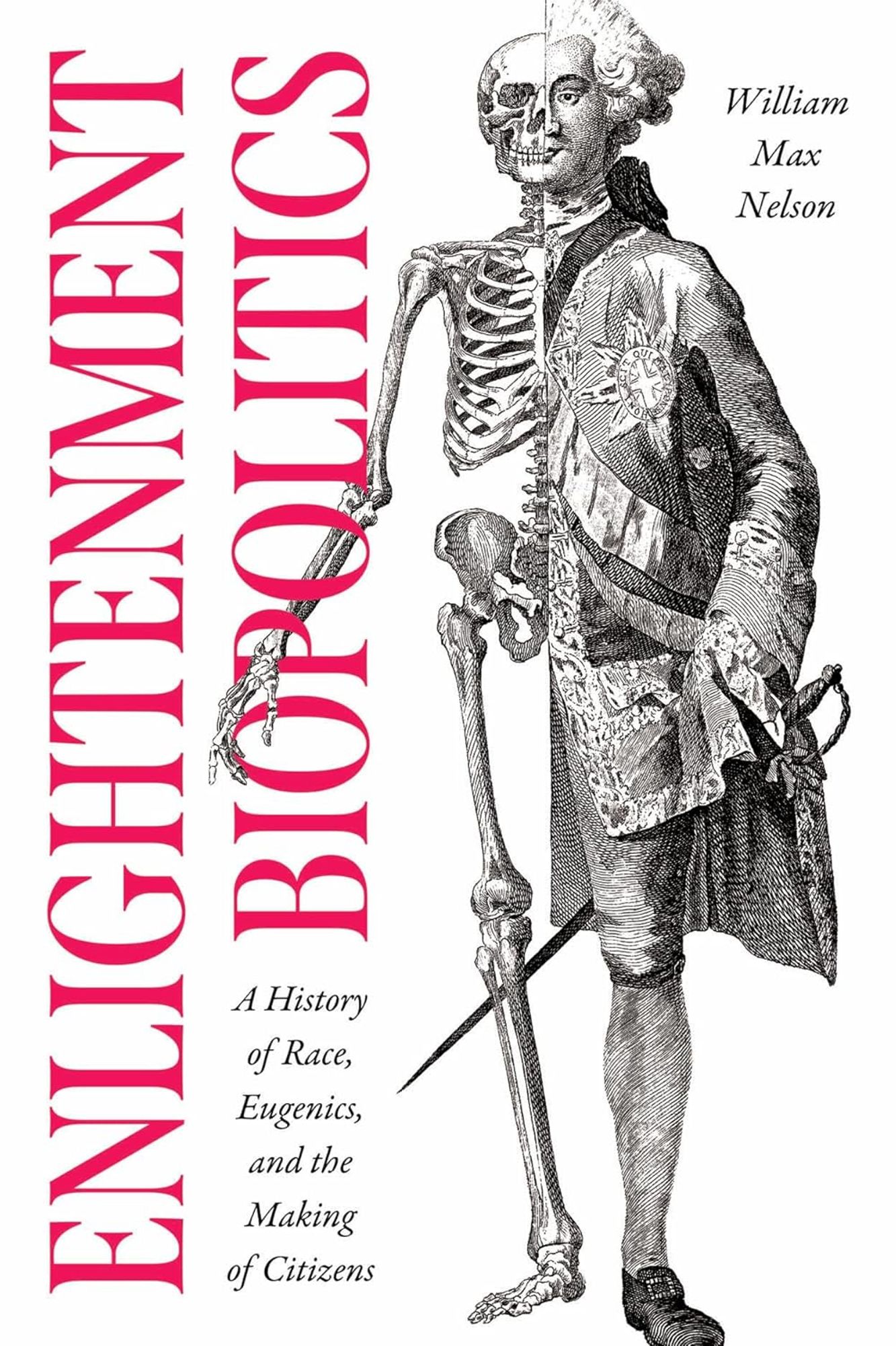 image of a book cover: In bold red capitals 'Enlightenment Biopolitics: A History of Race, Eugenics, and the Making of Citizens' by William Max Nelson. On the right, a figure that is half skeleton, half bewigged dandy with a sword.