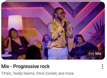 Youtube: "Mix - Progressive rock
T-pain, Teddy Swims (?), Christ Cornell, and more"