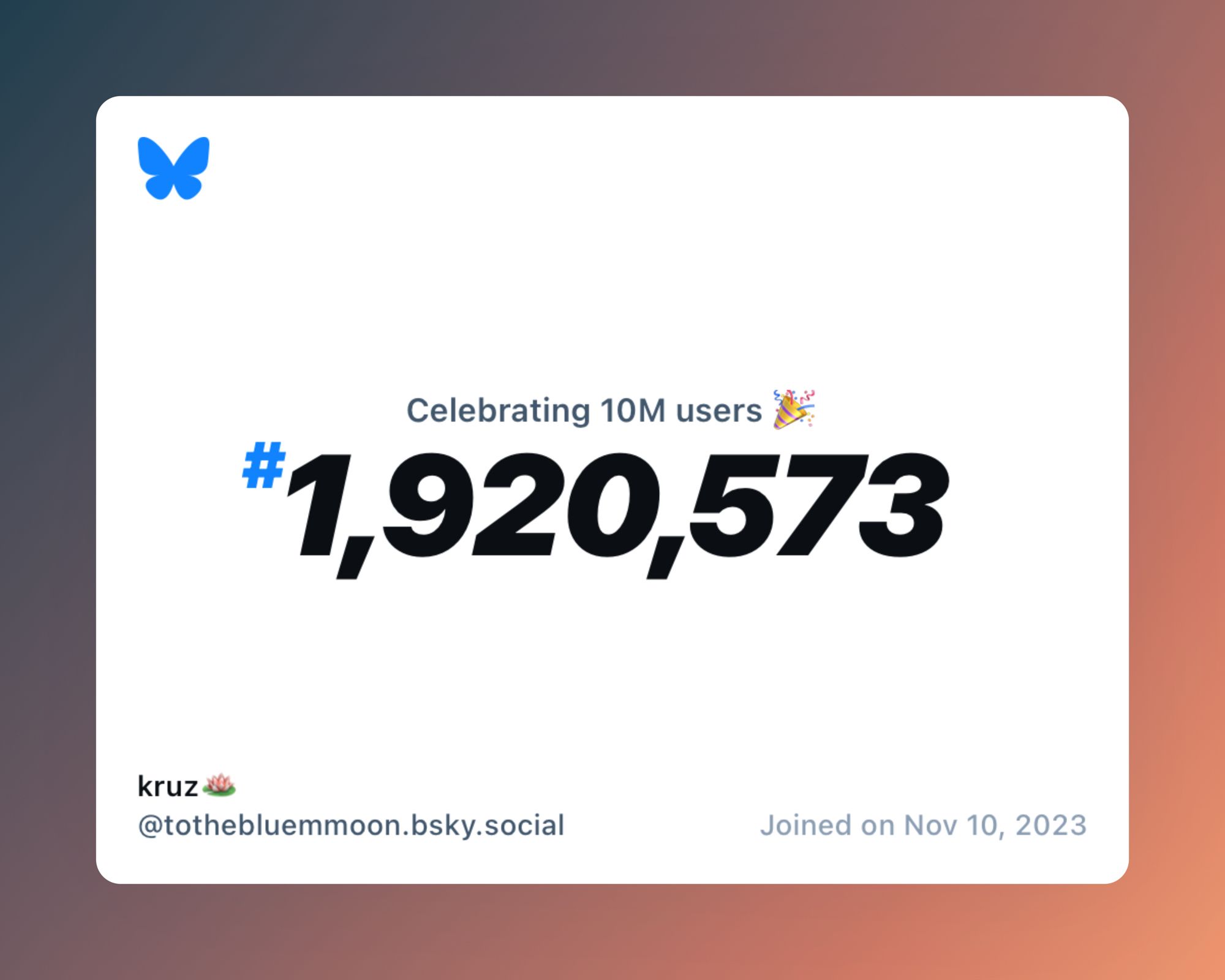 A virtual certificate with text "Celebrating 10M users on Bluesky, #1,920,573, kruz🪷 ‪@tothebluemmoon.bsky.social‬, joined on Nov 10, 2023"