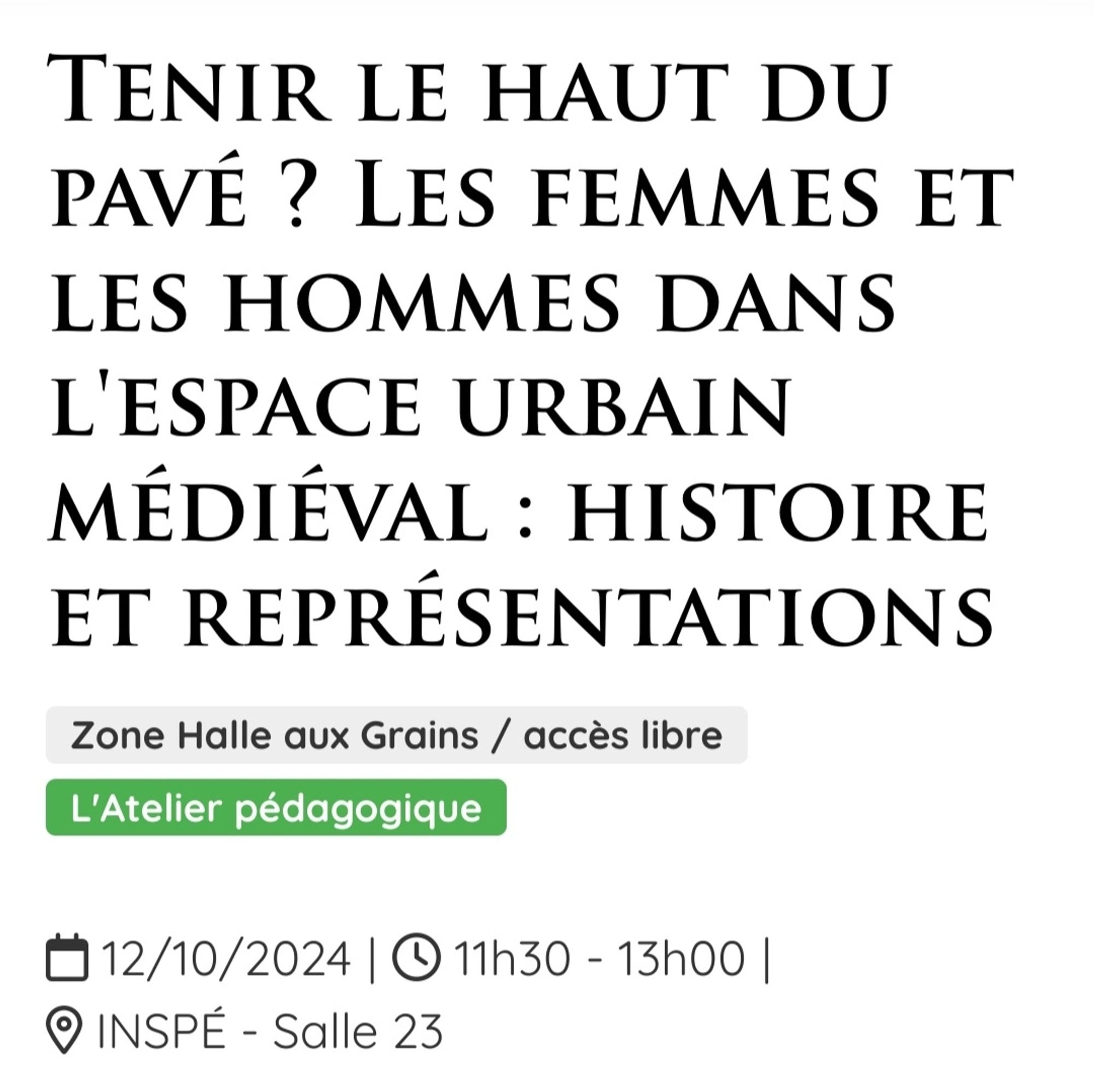 Atelier pédagogique "Tenir le haut du pavé ? Les femmes et les hommes dans l'espace urbain médiéval : histoire et représentations "
Samedi 12 octobre, 11h30-13h - INSPÉ salle 23