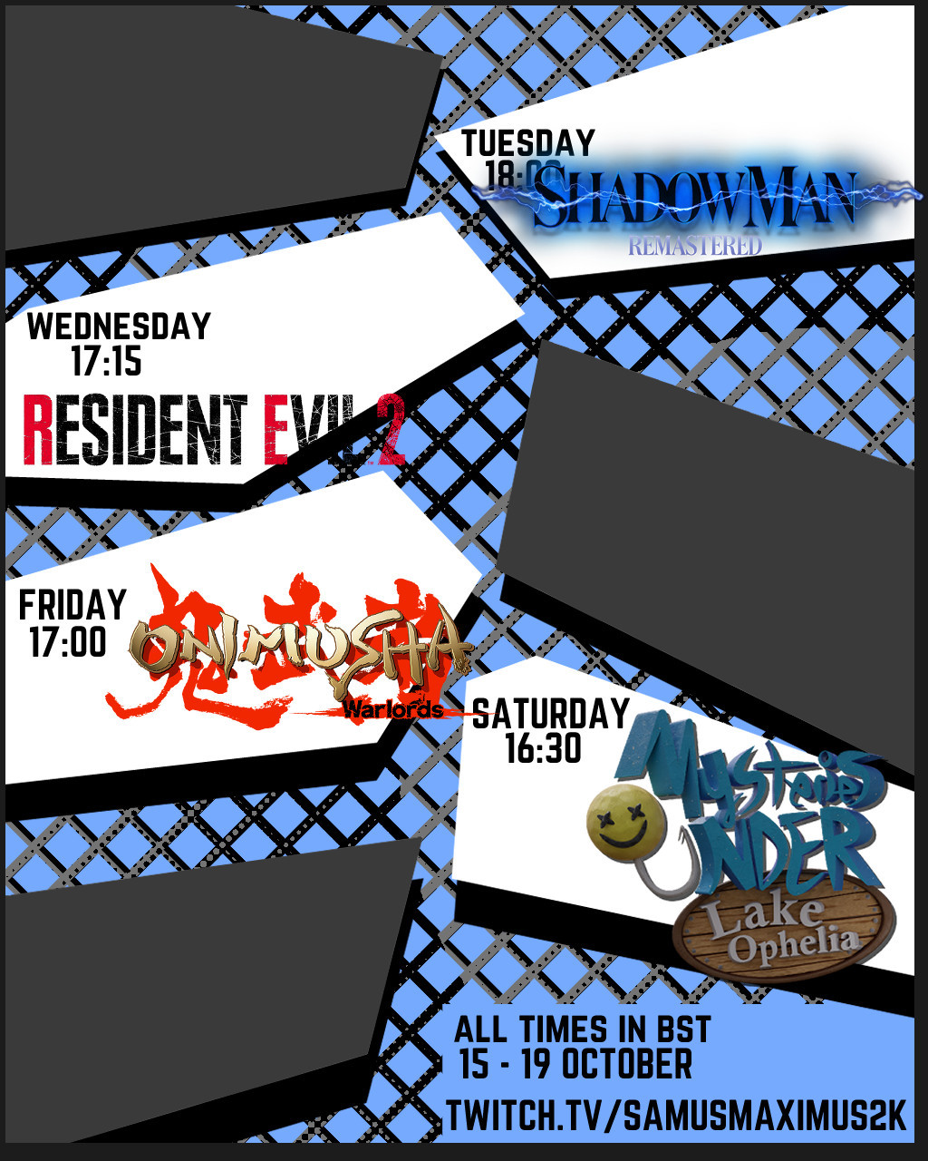 a stream schedule showing that I will be streaming Shadowman Remastered on tuesday at 18:00, Resident Evil 2 Remake on wednesday at 17:15, Onimusha Warlords on Friday at 17:00 and Mysteries Under Lake Ophelia on saturday at 16:30. All times are in bst