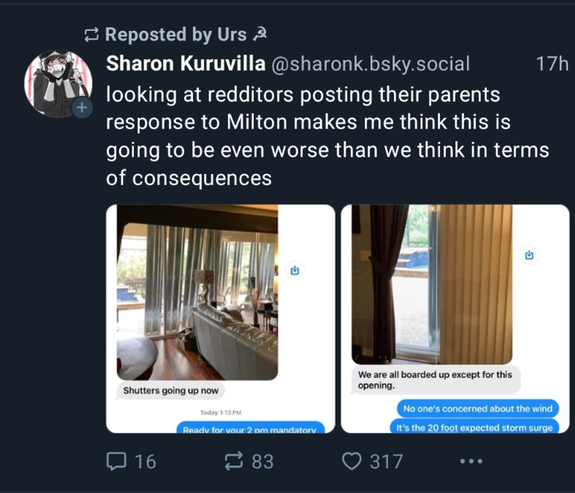 Screenshot eines Skeets:

"looking at redditors posting their parents response to Milton makes me think this is going to be even worse than we think in terms of consequences"

Darunter Fotos von einer "Vorbereitung" auf Hurricane Milton. Offenbar eine Wohnung die minimal verbarrikadiert wurde. Das Problem der Sturmflut wurde komplett ignoriert.