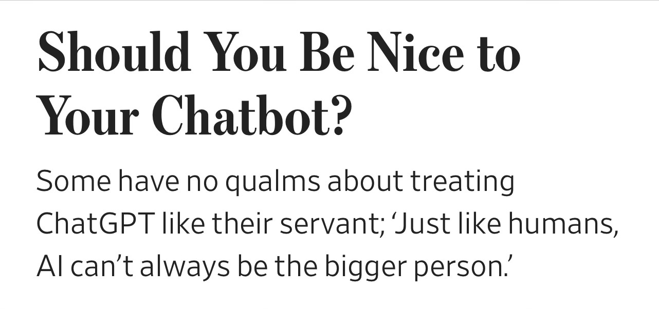 Should You Be Nice to Your Chatbot?
Some have no qualms about treating ChatGPT like their servant; ‘Just like humans, AI can’t always be the bigger person.’