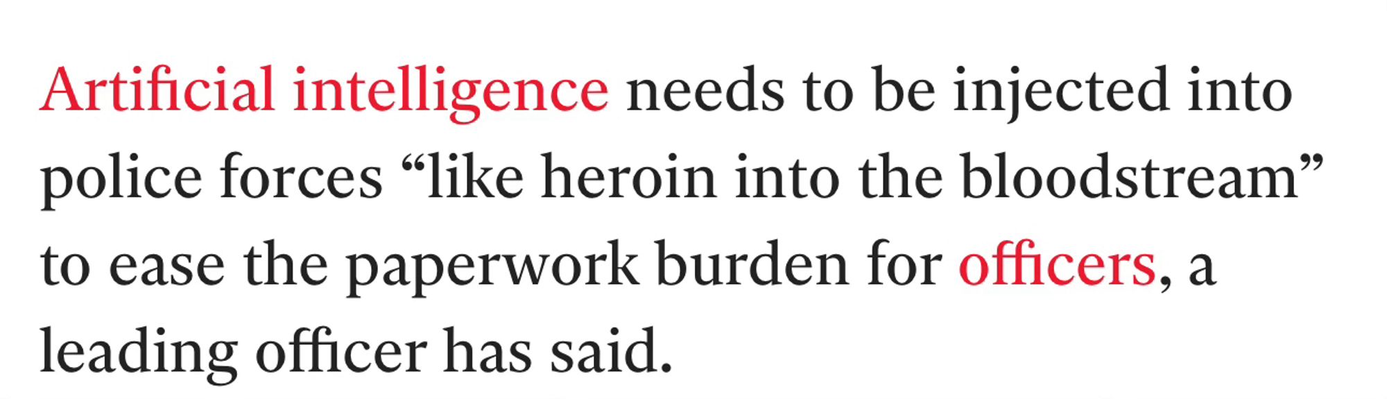 Artificial intelligence needs to be injected into police forces “like heroin into the bloodstream” to ease the paperwork burden for officers, a leading officer has said.