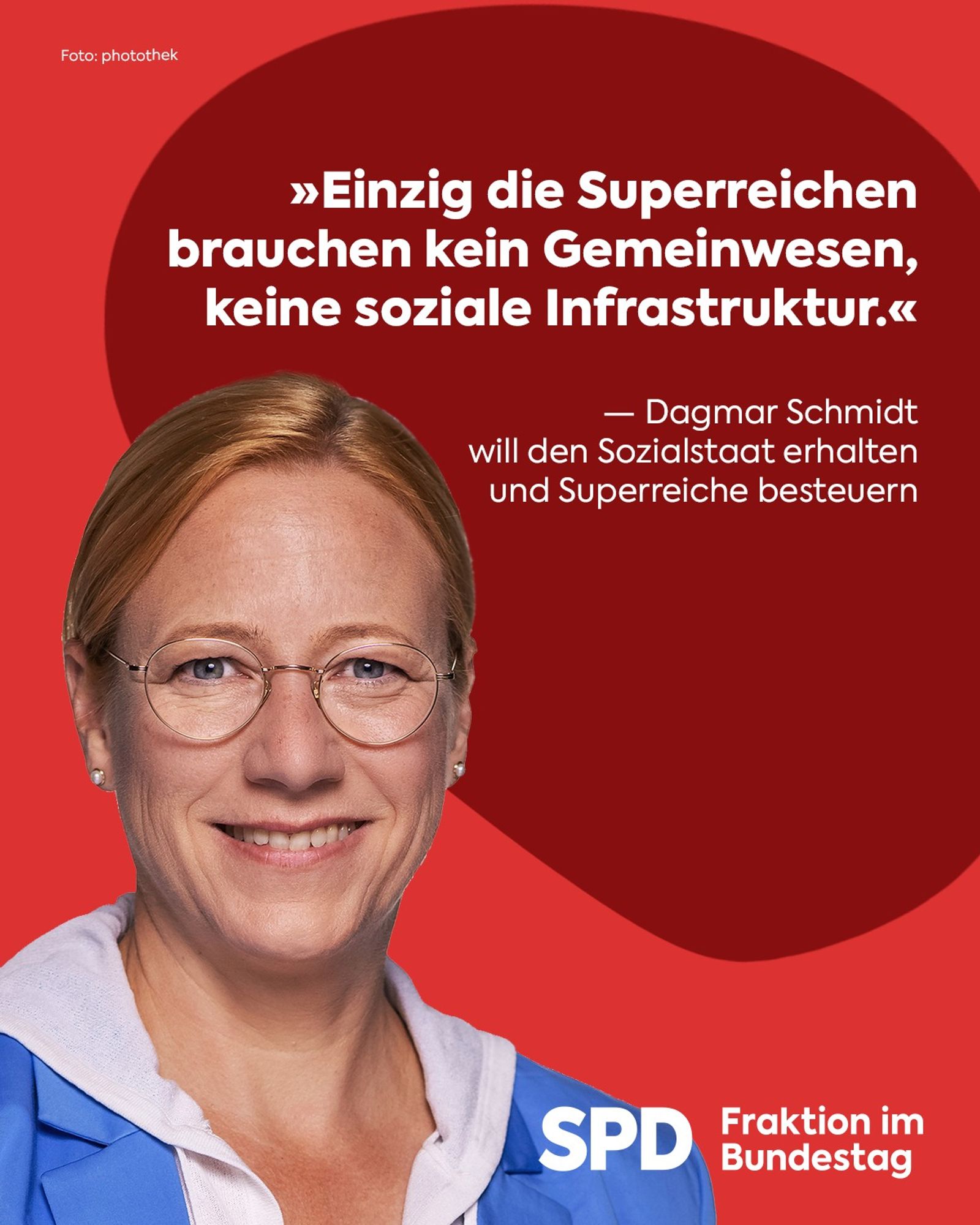 Foto der Bundestagsabgeordneten Dagmar Schmidt mit Zitat: "Einzig die Superreichen brauchen kein Gemeinwesen, keine soziale Infrastruktur." Darunter: Dagmar Schmidt will den Sozialstaat erhalten und Superreiche besteuern. SPD Fraktion im Bundestag.