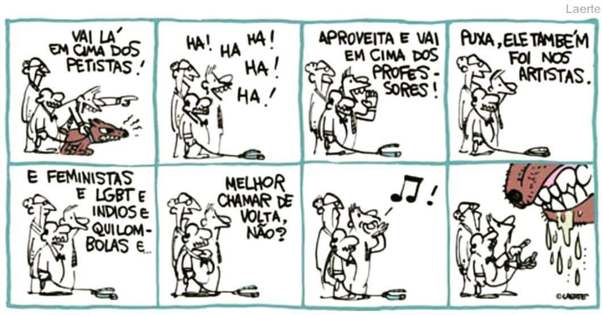 Sequencia de 8 Quadrinhos, sendo personagens três pessoas e um cão.
1 - Uma das pessoas  de estatura mediana aponta e diz "Vai lá em cima dos petistas". Outra de estatura baixa está segurando o cão na coleira e uma terceira mais alta que os outros dois está de pé.
2 - As três pessoas  riem (ha! ha! ha!) enquanto o cão está fora do quadrinho e a coleira está no chão.
3 - A mesma pessoa do quadrinho 1 diz "Aproveita e vai em cima dos professores!"
4 - A pessoa mais alta diz "Puxa, ele também foi nos artistas".
5 - A mais baixa diz "E feministas e LGBT e índios e quilombolas e..."
6 - A mais alta diz "Melhor chamar de volta, não?"
7 - A pessoa mediana assobia chamando o cão de volta
8 - O cão volta bem maior (apenas o focinho babando aparece no quadrinho) e a pessoa mediana tenta colocar a coleira de volta nela.