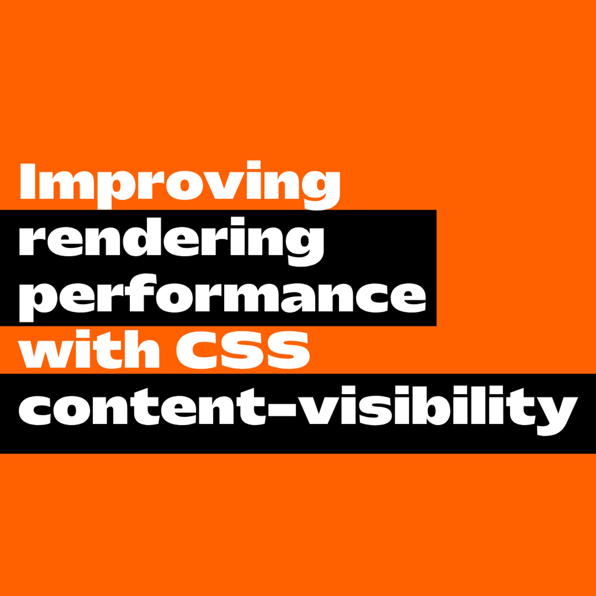 White text on orange background with black rectangles:
Improving rendering performance with CSS content-visibility